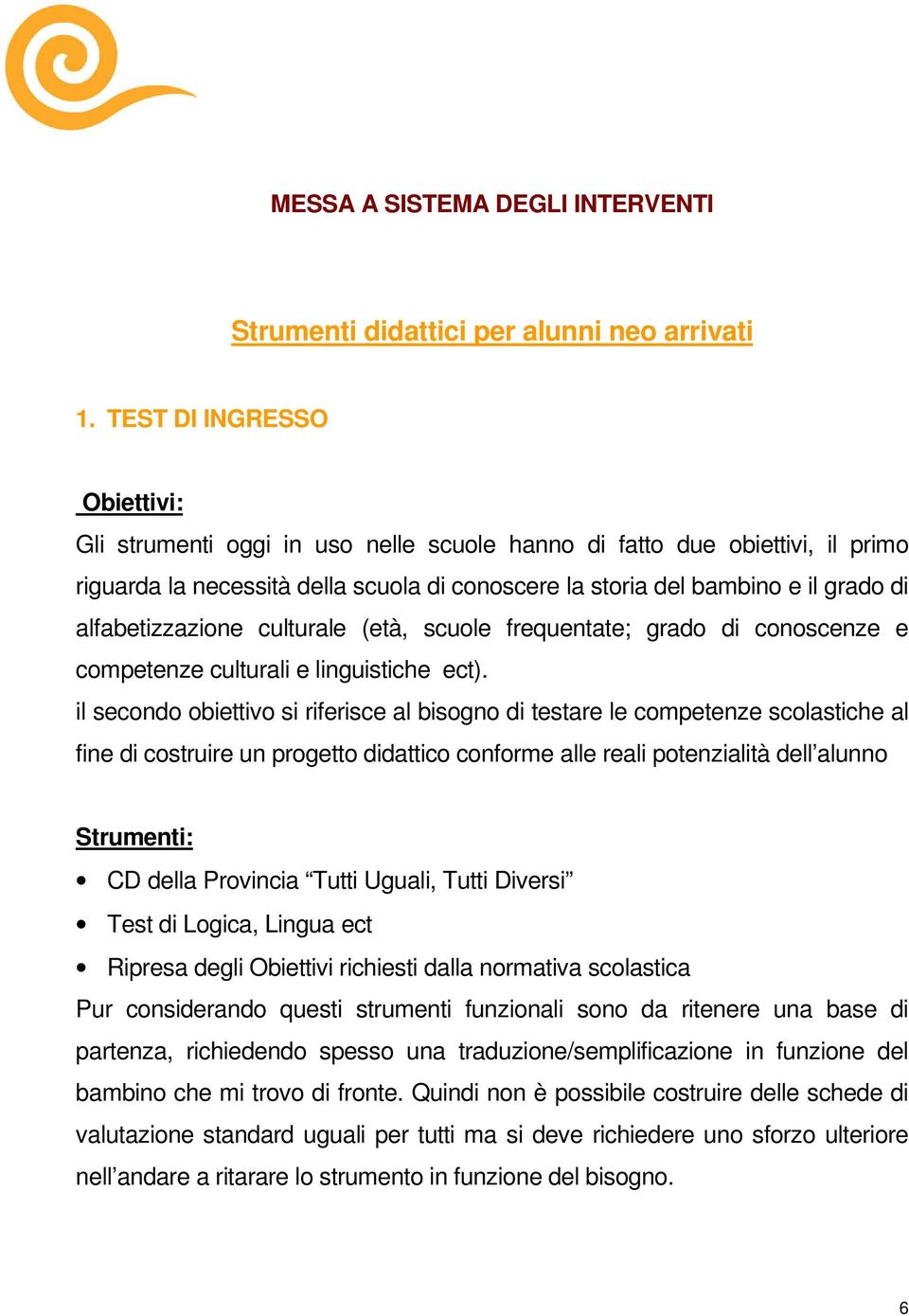 alfabetizzazione culturale (età, scuole frequentate; grado di conoscenze e competenze culturali e linguistiche ect).