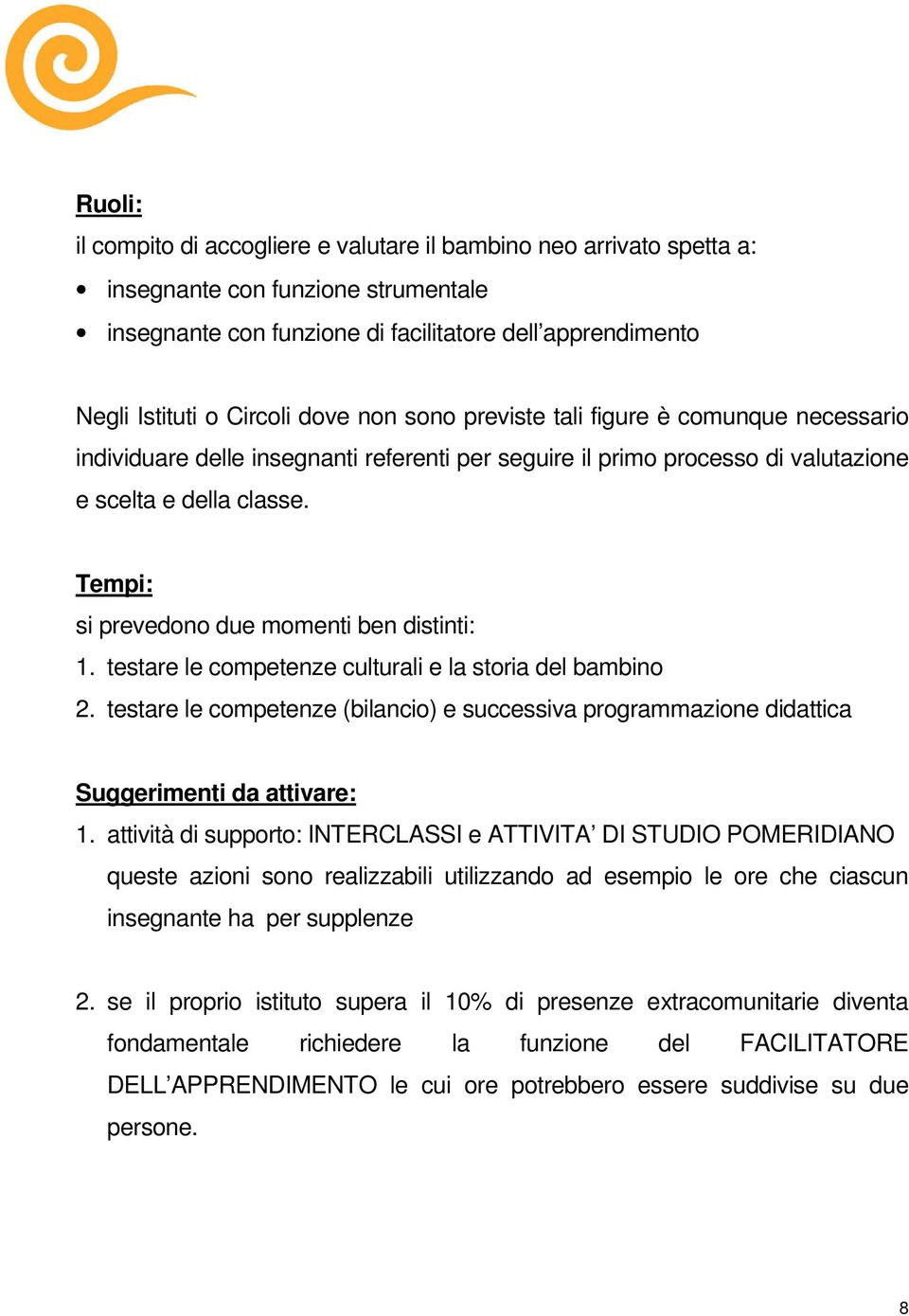 Tempi: si prevedono due momenti ben distinti: 1. testare le competenze culturali e la storia del bambino 2.