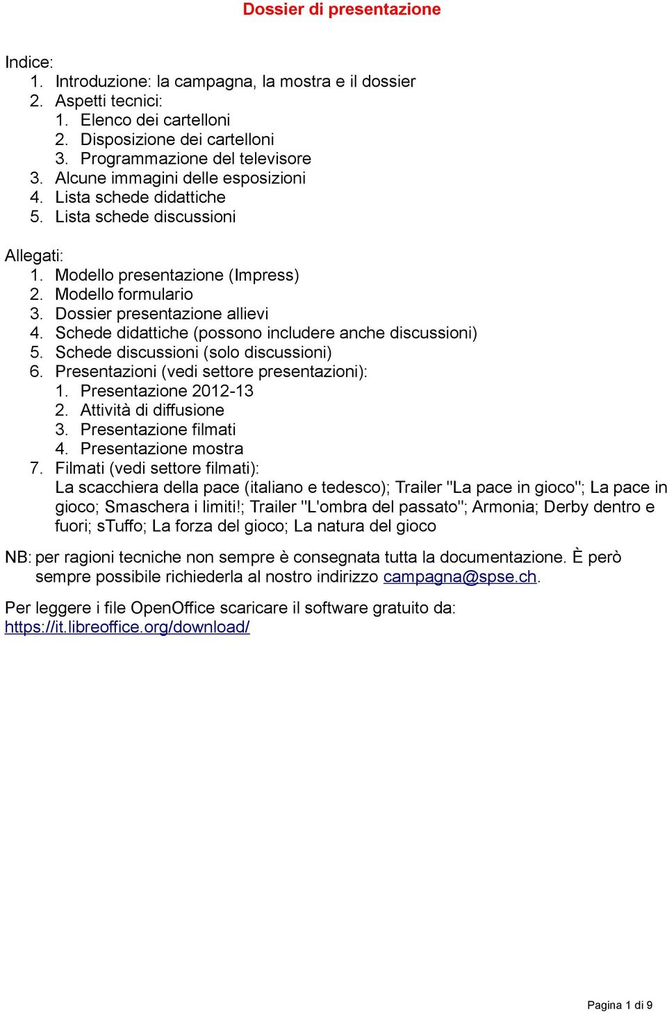 Schede didattiche (possono includere anche discussioni) 5. Schede discussioni (solo discussioni) 6. Presentazioni (vedi settore presentazioni): 1. Presentazione 2012-13 2. Attività di diffusione 3.