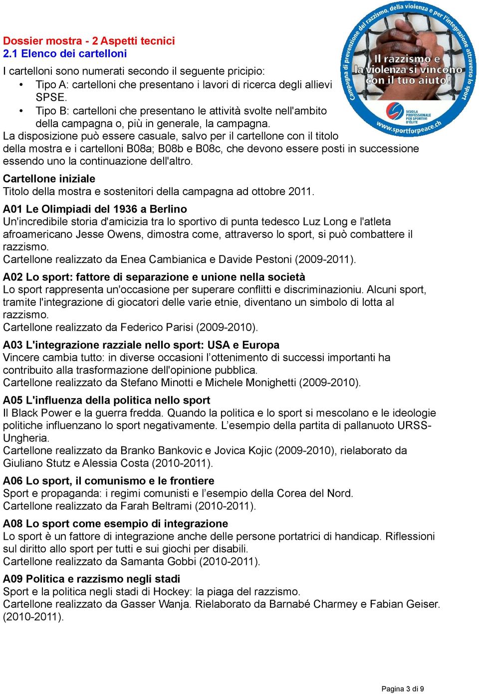 La disposizione può essere casuale, salvo per il cartellone con il titolo della mostra e i cartelloni B08a; B08b e B08c, che devono essere posti in successione essendo uno la continuazione dell'altro.