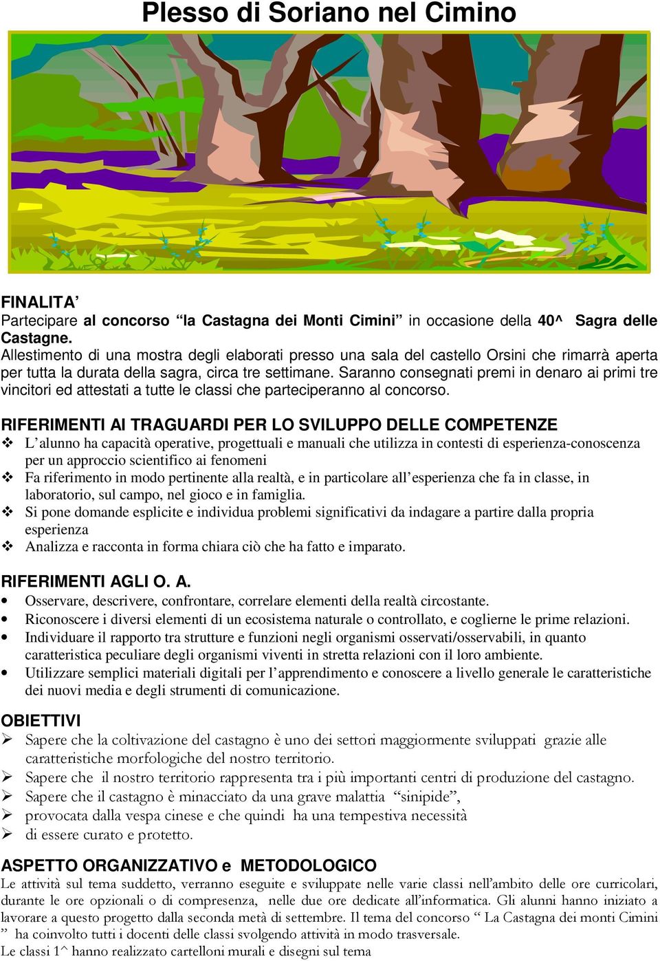 Saranno consegnati premi in denaro ai primi tre vincitori ed attestati a tutte le classi che parteciperanno al concorso.