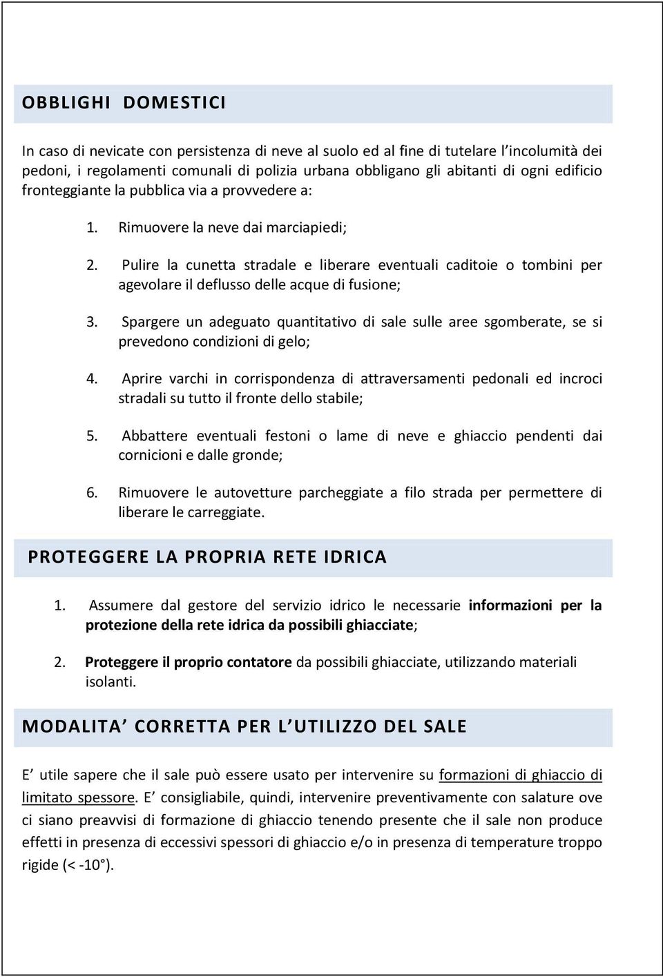 Pulire la cunetta stradale e liberare eventuali caditoie o tombini per agevolare il deflusso delle acque di fusione; 3.