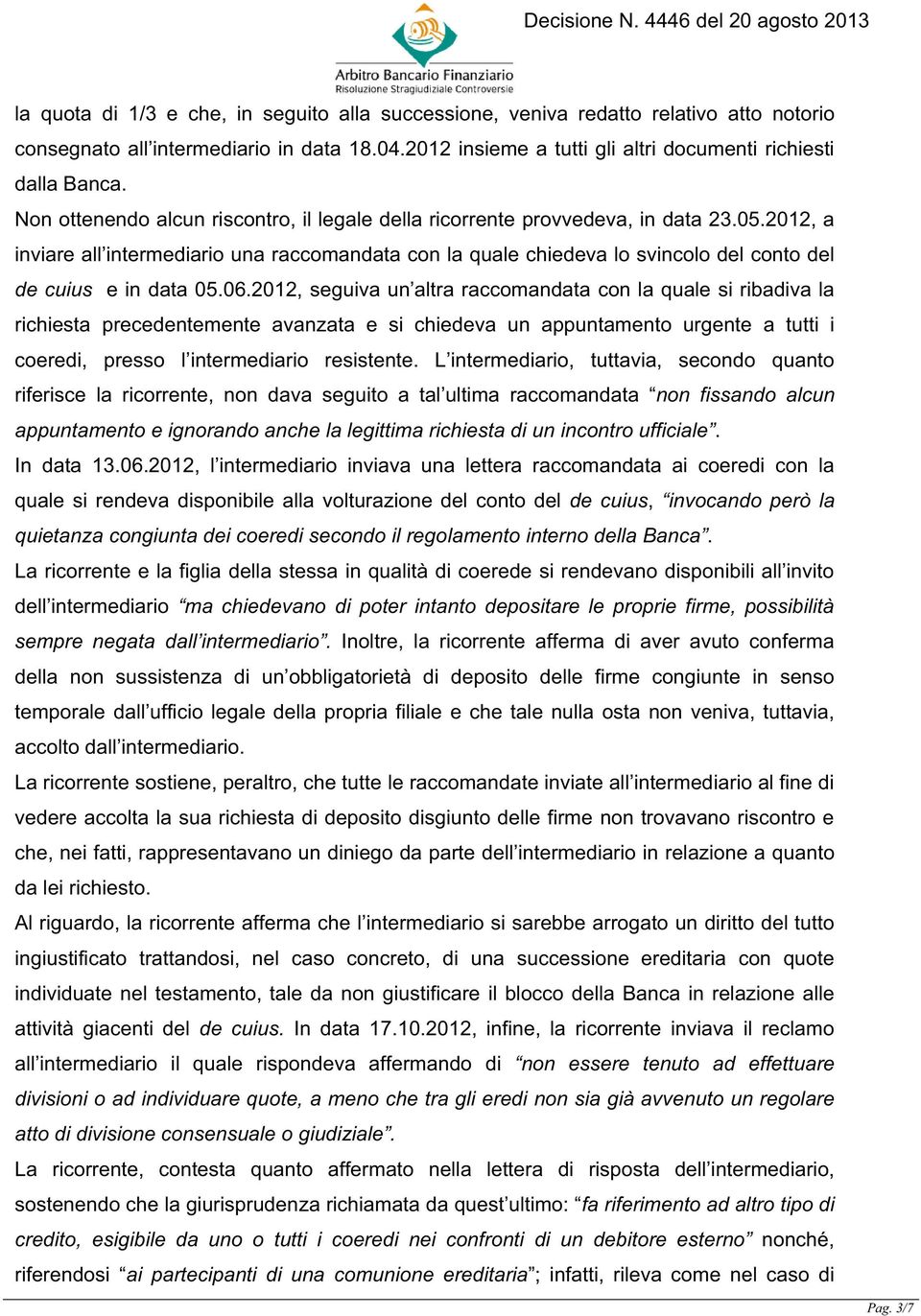 2012, a inviare all intermediario una raccomandata con la quale chiedeva lo svincolo del conto del de cuius e in data 05.06.