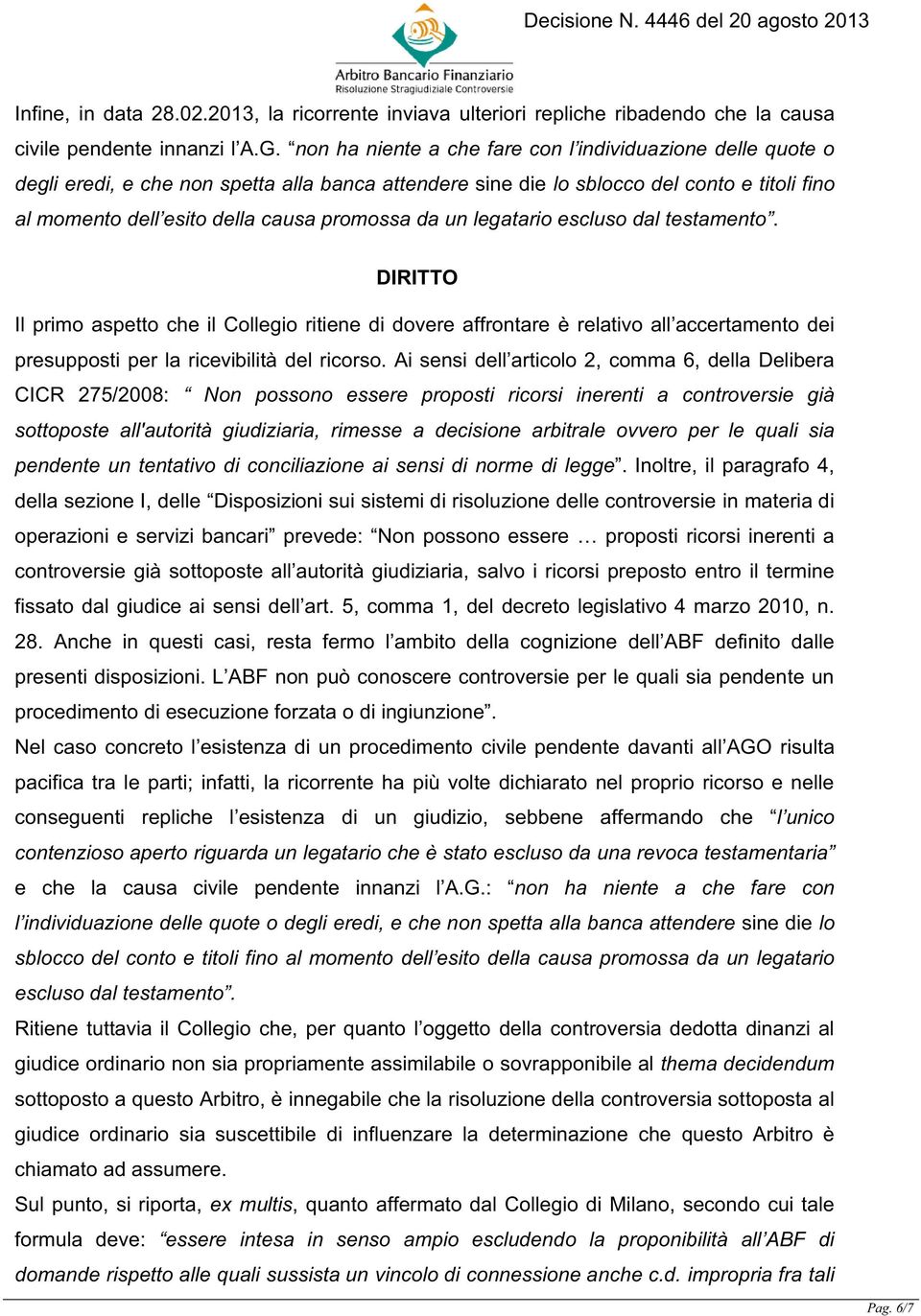 da un legatario escluso dal testamento. DIRITTO Il primo aspetto che il Collegio ritiene di dovere affrontare è relativo all accertamento dei presupposti per la ricevibilità del ricorso.