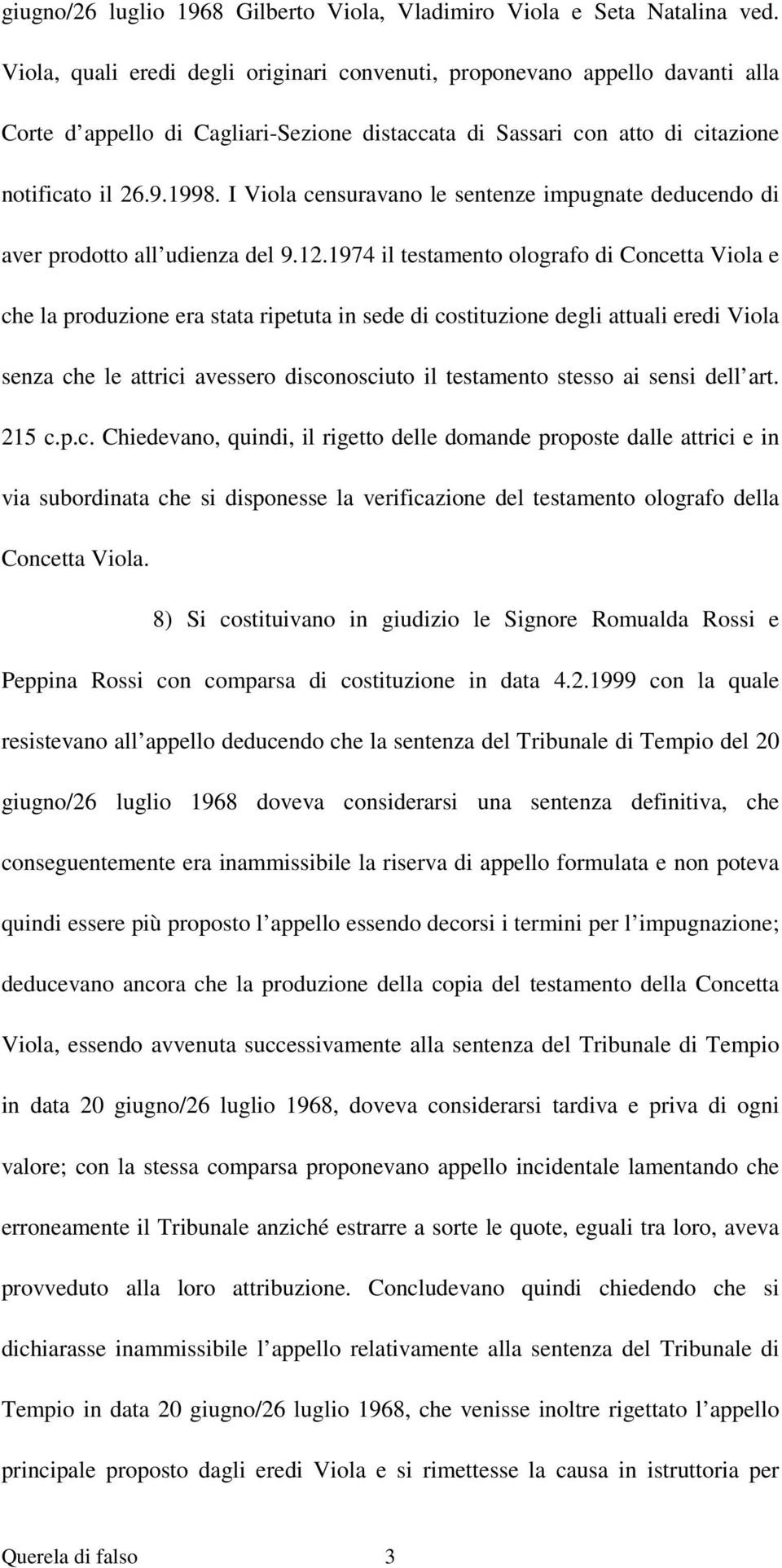 I Viola censuravano le sentenze impugnate deducendo di aver prodotto all udienza del 9.12.