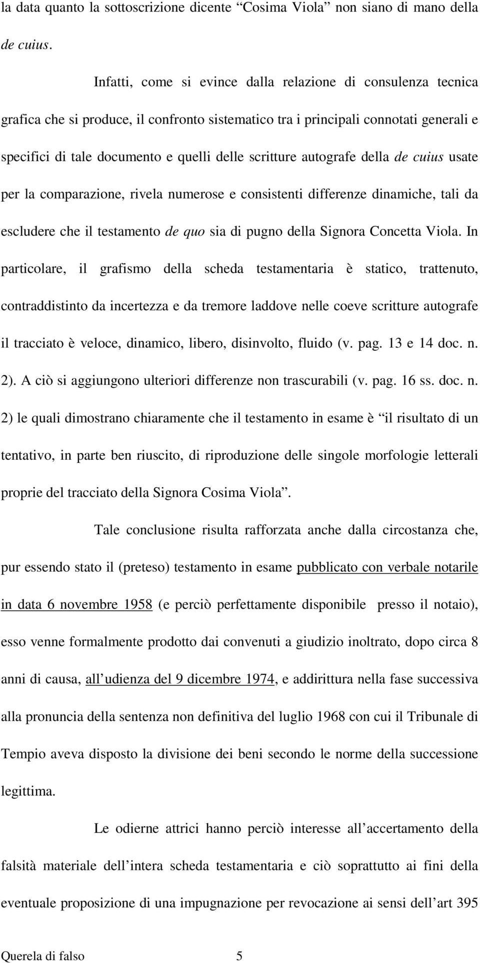 scritture autografe della de cuius usate per la comparazione, rivela numerose e consistenti differenze dinamiche, tali da escludere che il testamento de quo sia di pugno della Signora Concetta Viola.