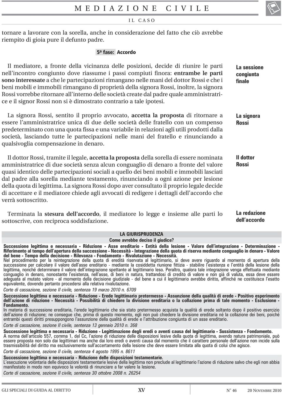 a che le partecipazioni rimangano nelle mani del dottor e che i beni mobili e immobili rimangano di proprietà della signora, inoltre, la signora vorrebbe ritornare all interno delle società create