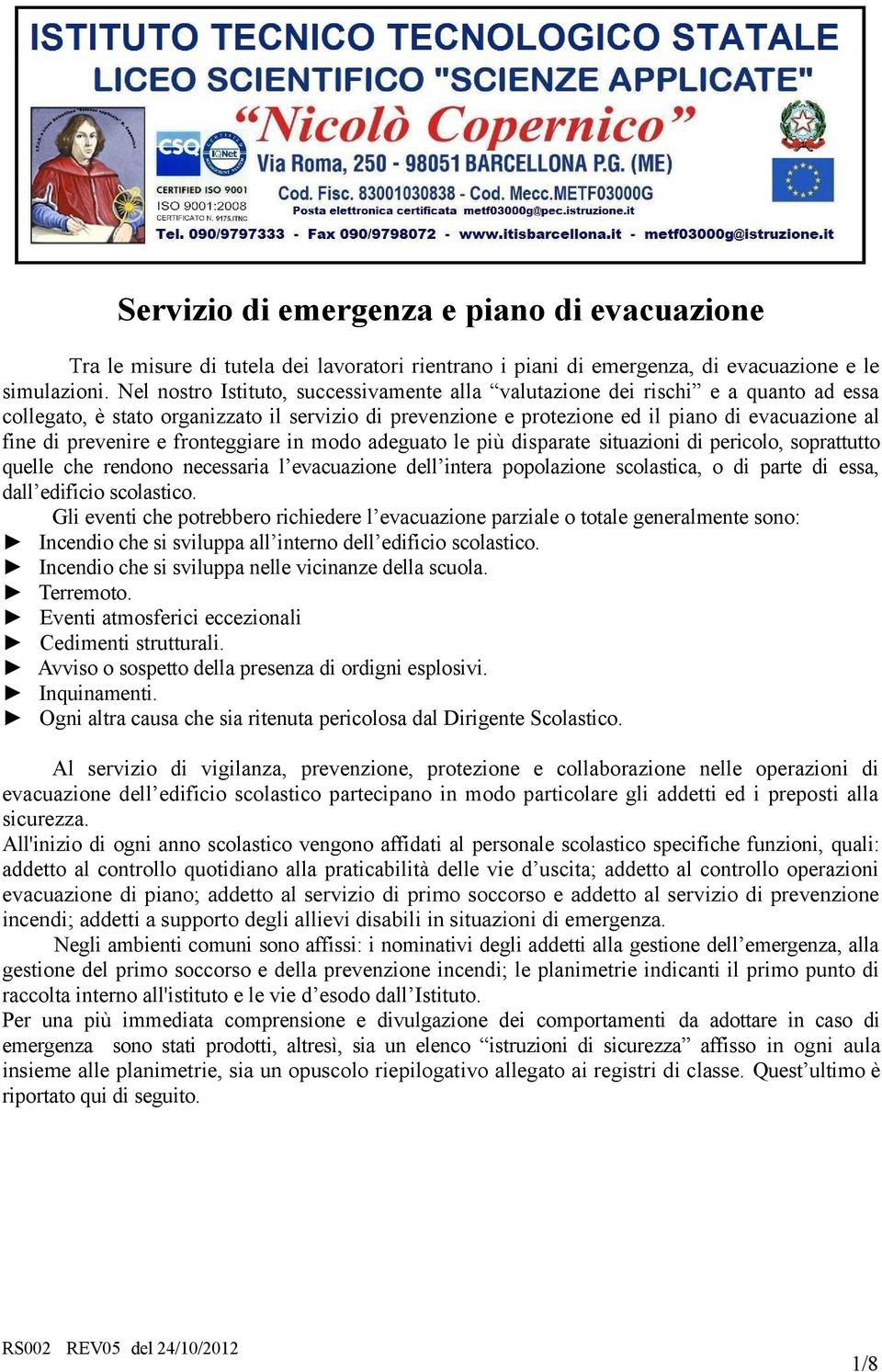 prevenire e fronteggiare in modo adeguato le più disparate situazioni di pericolo, soprattutto quelle che rendono necessaria l evacuazione dell intera popolazione scolastica, o di parte di essa, dall