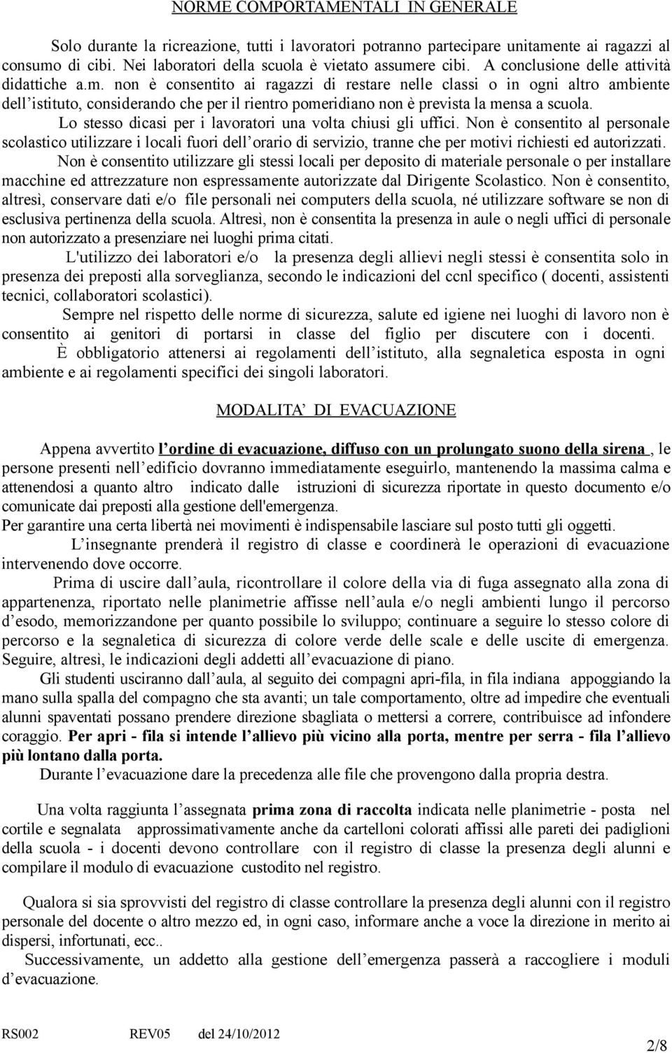 non è consentito ai ragazzi di restare nelle classi o in ogni altro ambiente dell istituto, considerando che per il rientro pomeridiano non è prevista la mensa a scuola.