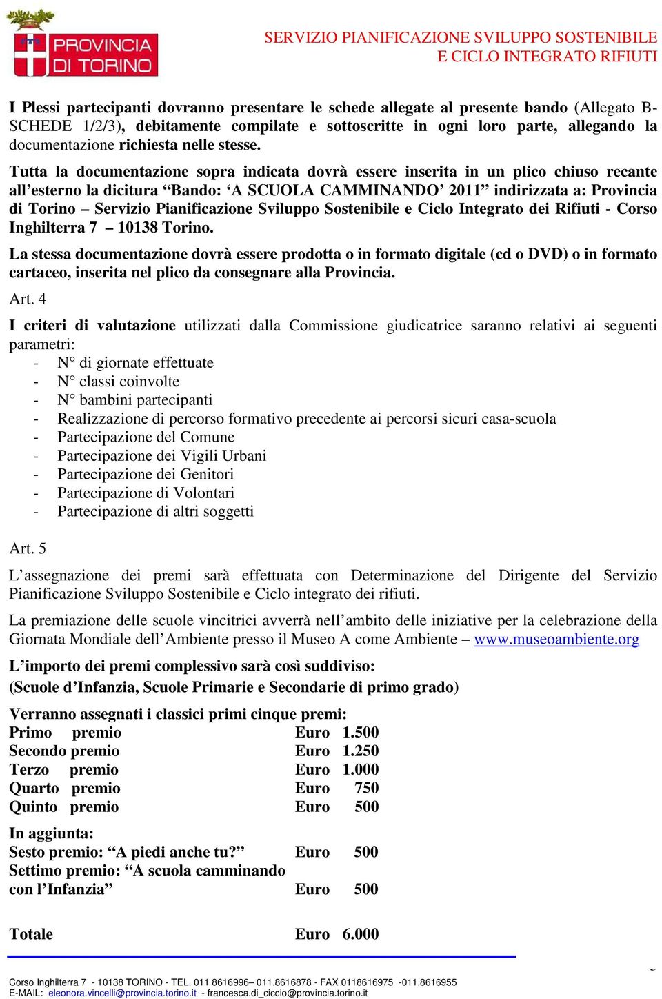 Tutta la documentazione sopra indicata dovrà essere inserita in un plico chiuso recante all esterno la dicitura Bando: A SCUOLA CAMMINANDO 2011 indirizzata a: Provincia di Torino Servizio