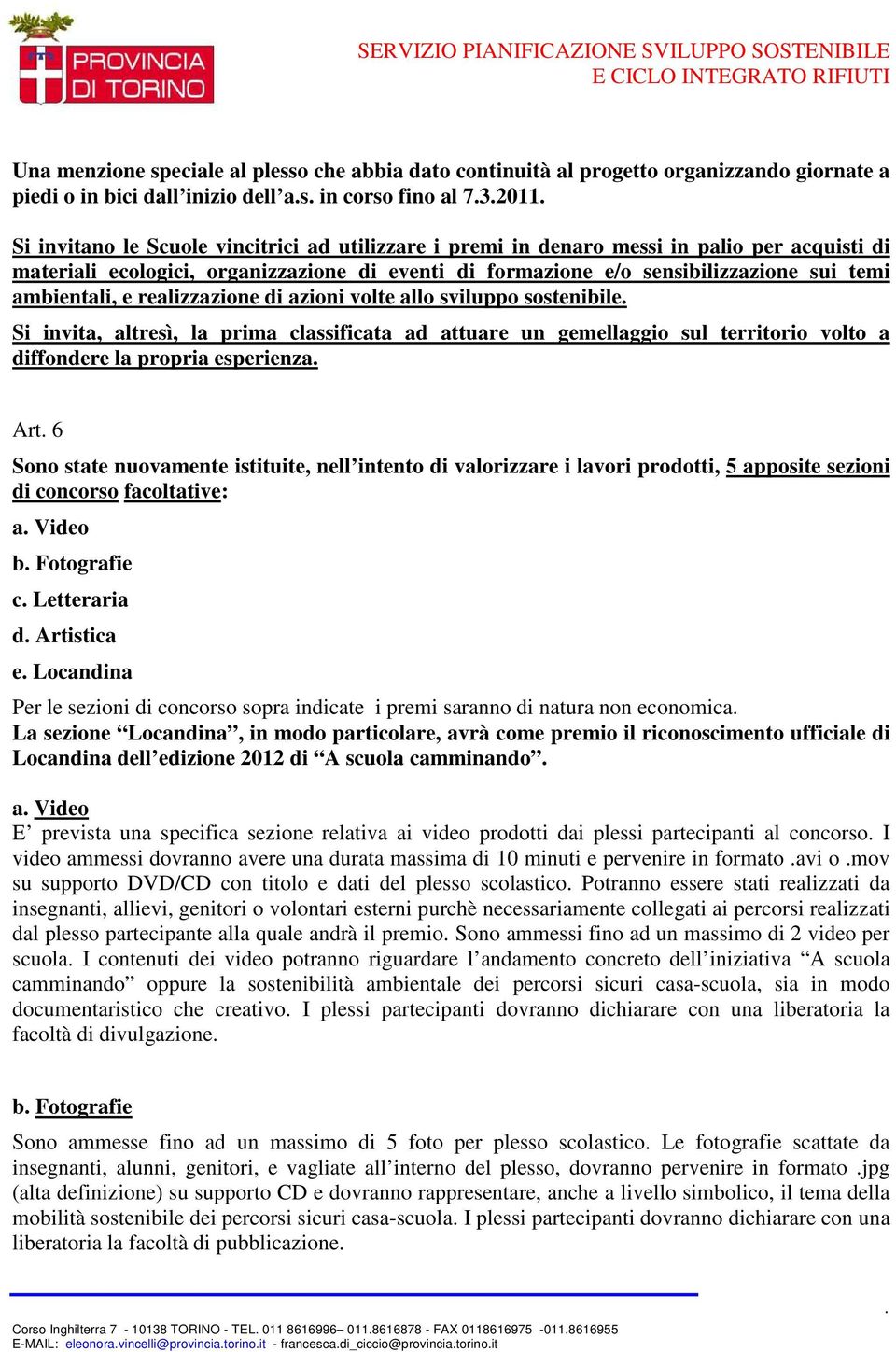 e realizzazione di azioni volte allo sviluppo sostenibile. Si invita, altresì, la prima classificata ad attuare un gemellaggio sul territorio volto a diffondere la propria esperienza. Art.