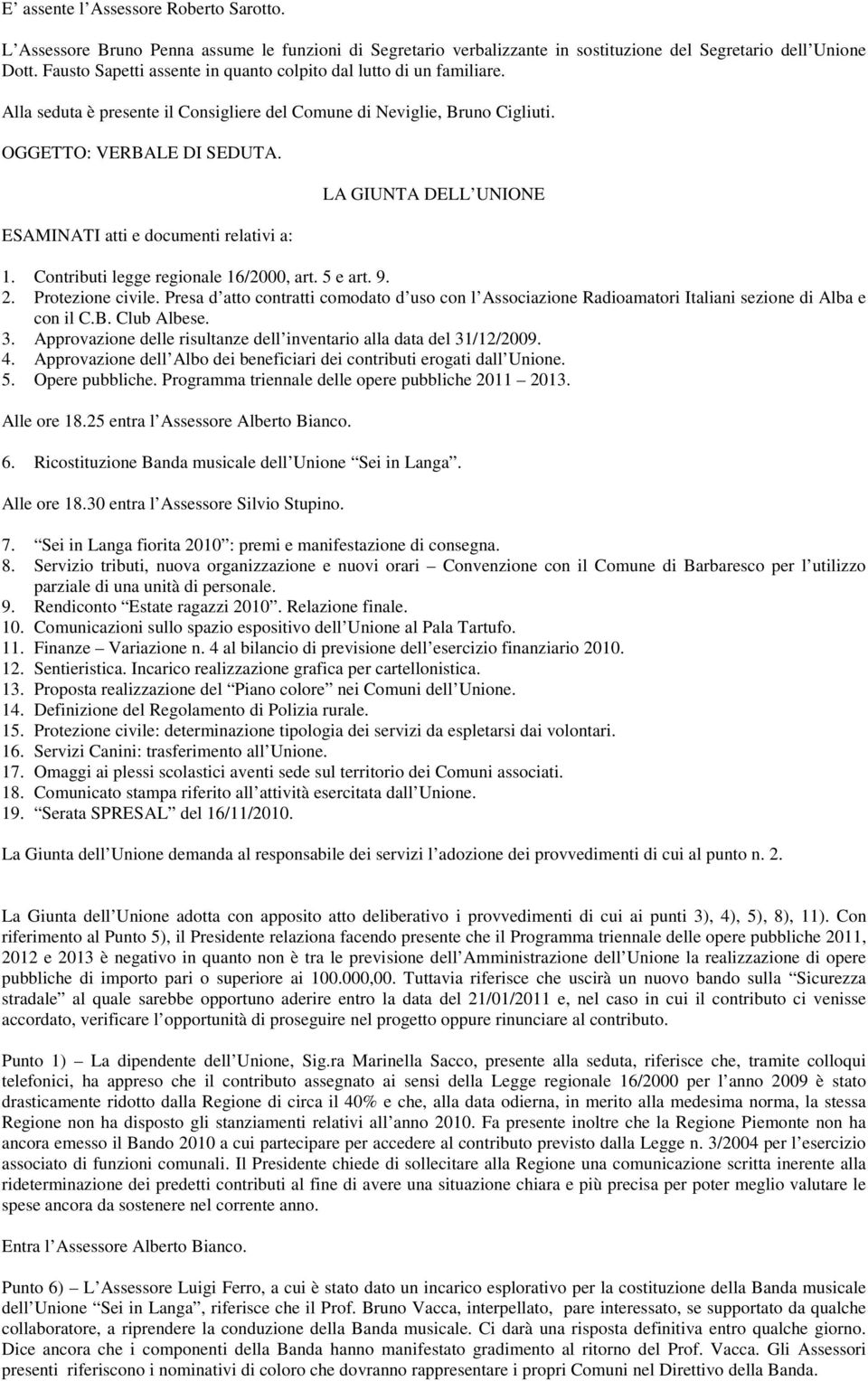 ESAMINATI atti e documenti relativi a: LA GIUNTA DELL UNIONE 1. Contributi legge regionale 16/2000, art. 5 e art. 9. 2. Protezione civile.