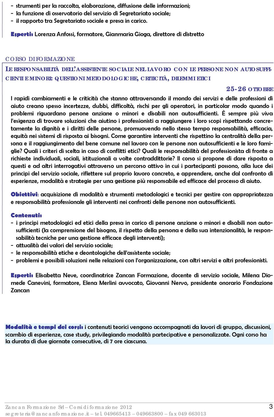 QUESTIONI METODOLOGICHE, CRITICITÀ, DILEMMI ETICI 25-26 OTTOBRE I rapidi cambiamenti e le criticità che stanno attraversando il mondo dei servizi e delle professioni di aiuto creano spesso