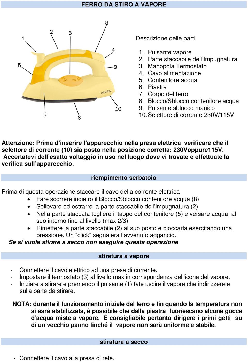 Selettore di corrente 230V/115V Attenzione: Prima d inserire l apparecchio nella presa elettrica verificare che il selettore di corrente (10) sia posto nella posizione corretta: 230Voppure115V.