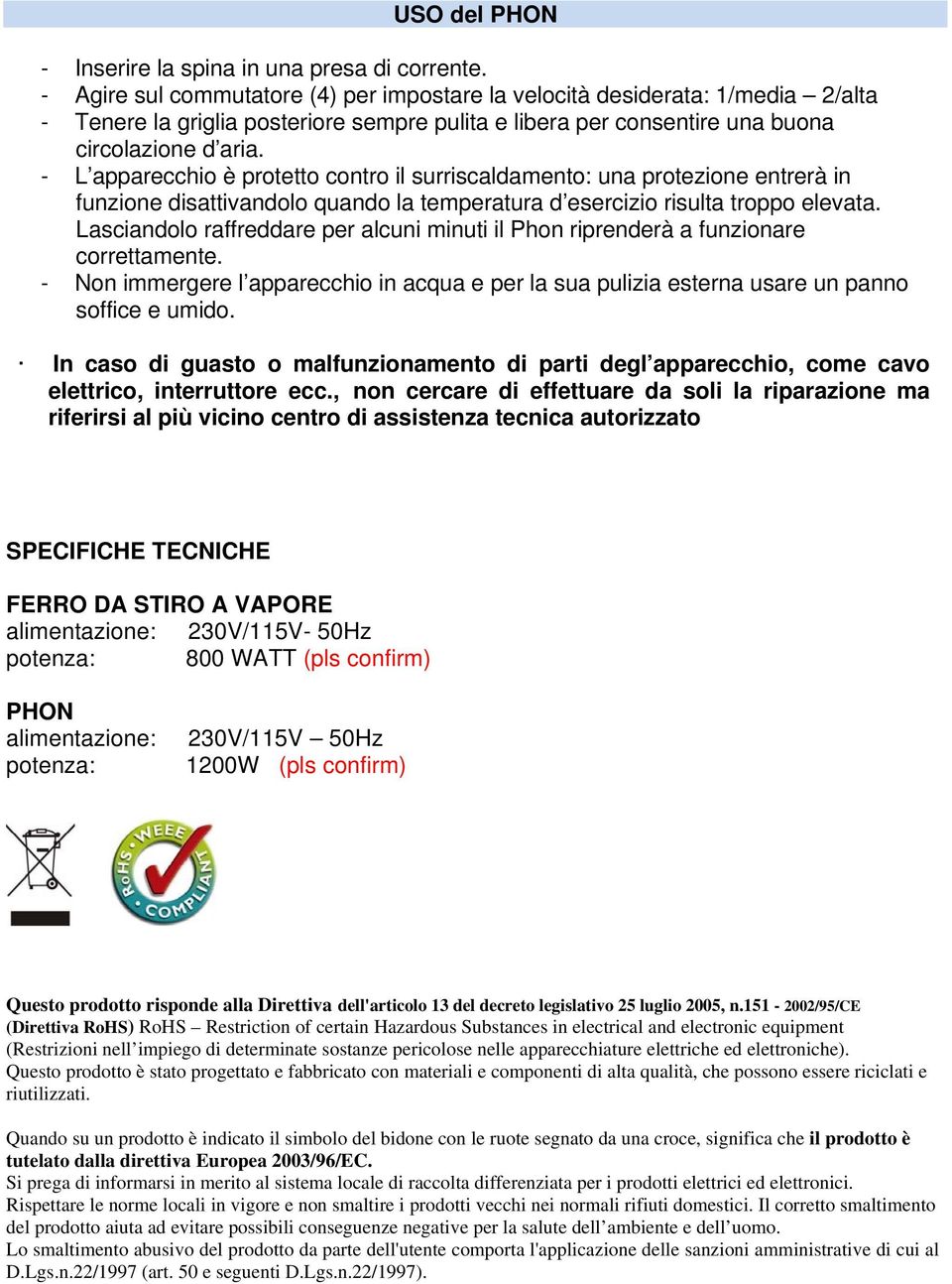 - L apparecchio è protetto contro il surriscaldamento: una protezione entrerà in funzione disattivandolo quando la temperatura d esercizio risulta troppo elevata.