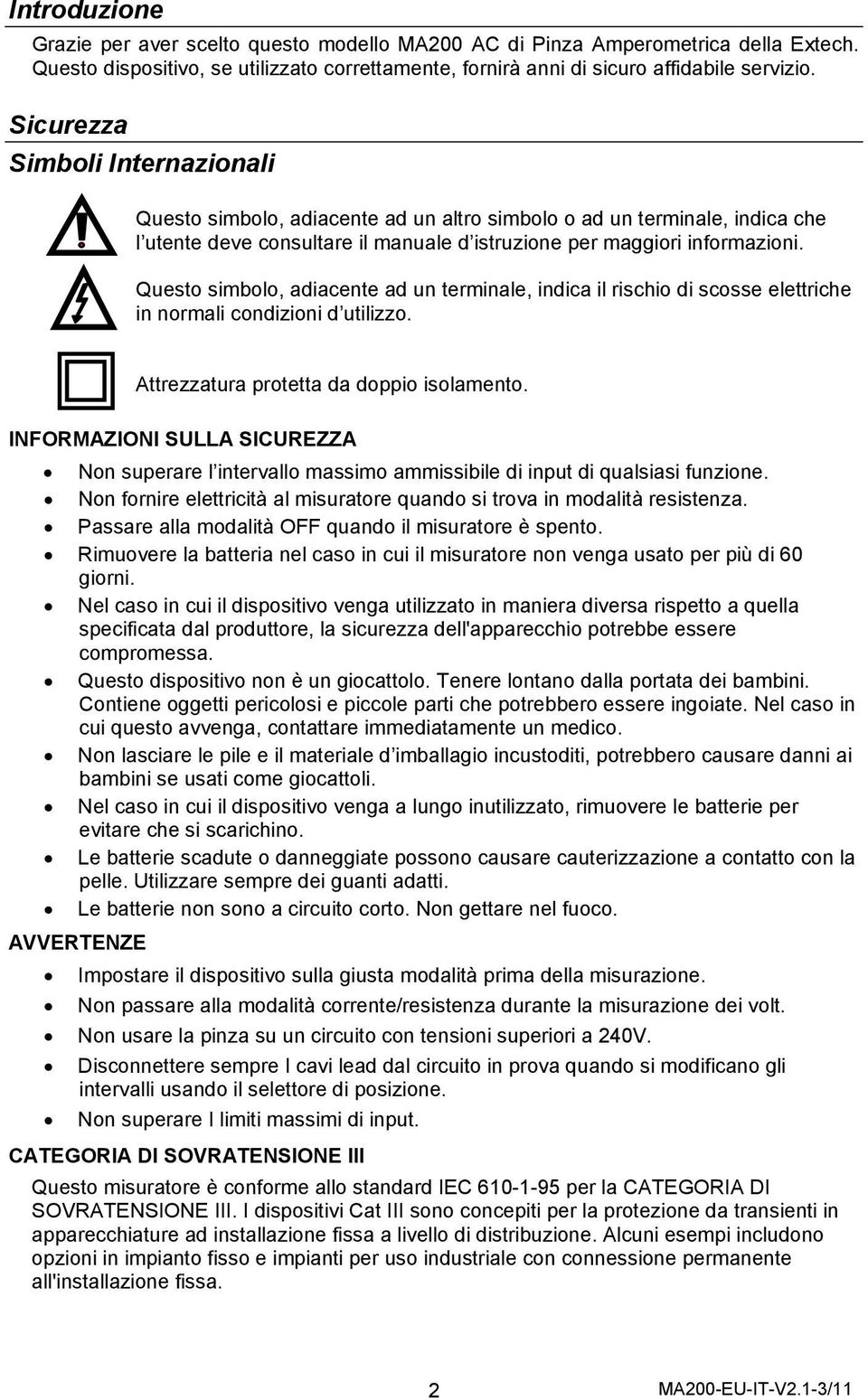 Questo simbolo, adiacente ad un terminale, indica il rischio di scosse elettriche in normali condizioni d utilizzo. Attrezzatura protetta da doppio isolamento.