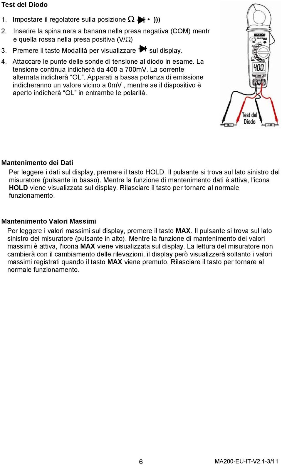 La corrente alternata indicherà OL. Apparati a bassa potenza di emissione indicheranno un valore vicino a 0mV, mentre se il dispositivo è aperto indicherà OL in entrambe le polarità.