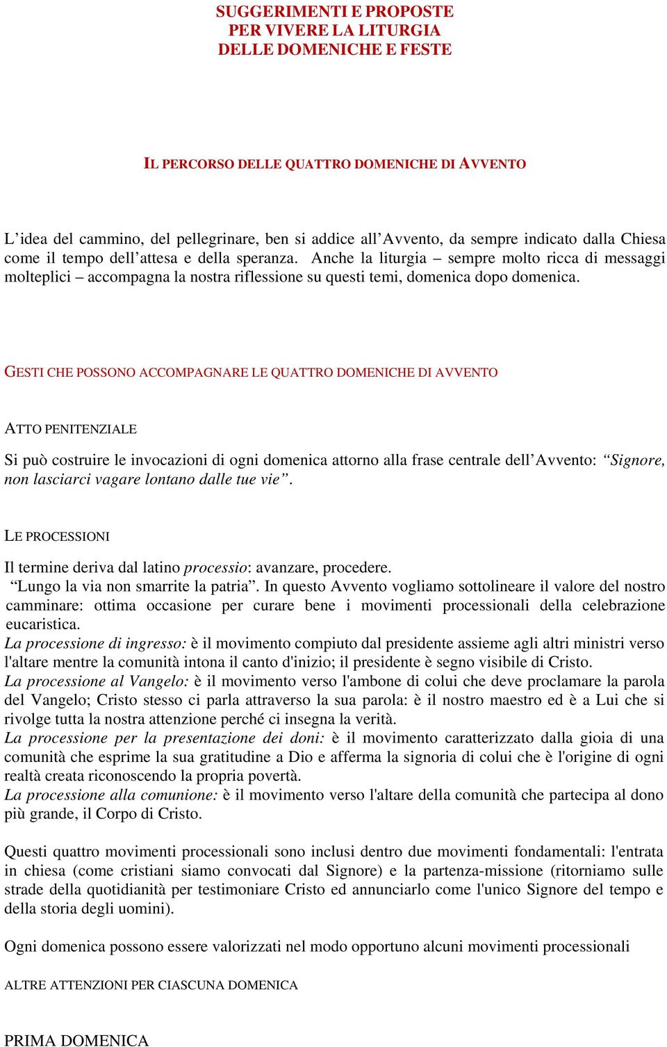 GESTI CHE POSSONO ACCOMPAGNARE LE QUATTRO DOMENICHE DI AVVENTO Si può costruire le invocazioni di ogni domenica attorno alla frase centrale dell Avvento: Signore, non lasciarci vagare lontano dalle