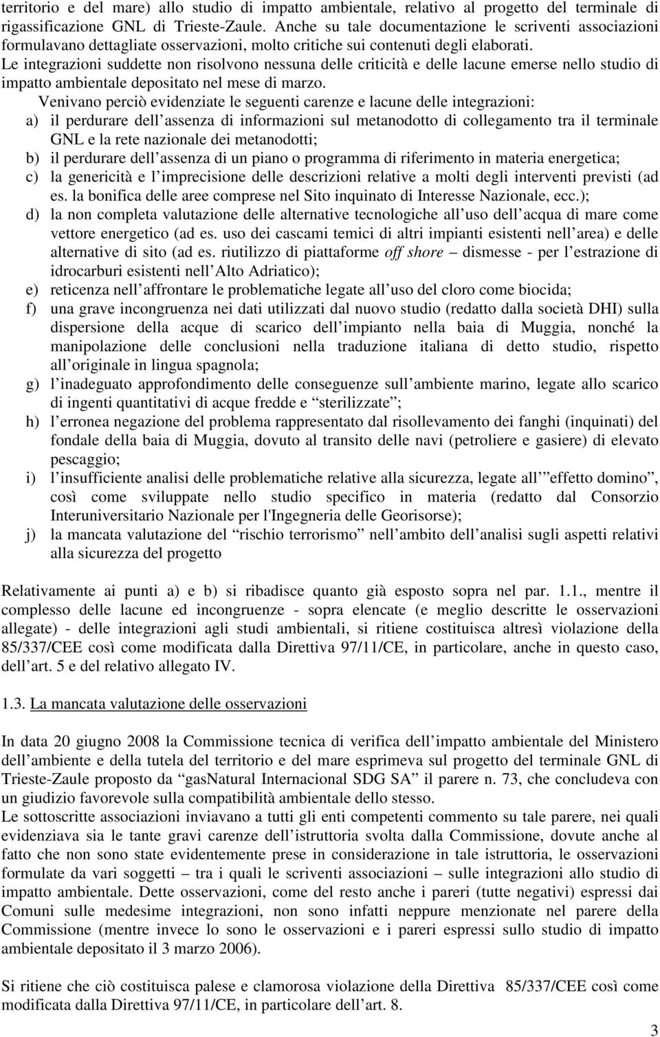 Le integrazioni suddette non risolvono nessuna delle criticità e delle lacune emerse nello studio di impatto ambientale depositato nel mese di marzo.