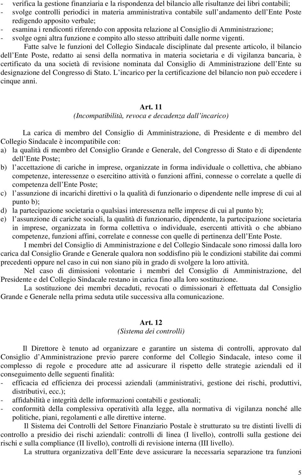 Fatte salve le funzioni del Collegio Sindacale disciplinate dal presente articolo, il bilancio dell Ente Poste, redatto ai sensi della normativa in materia societaria e di vigilanza bancaria, è