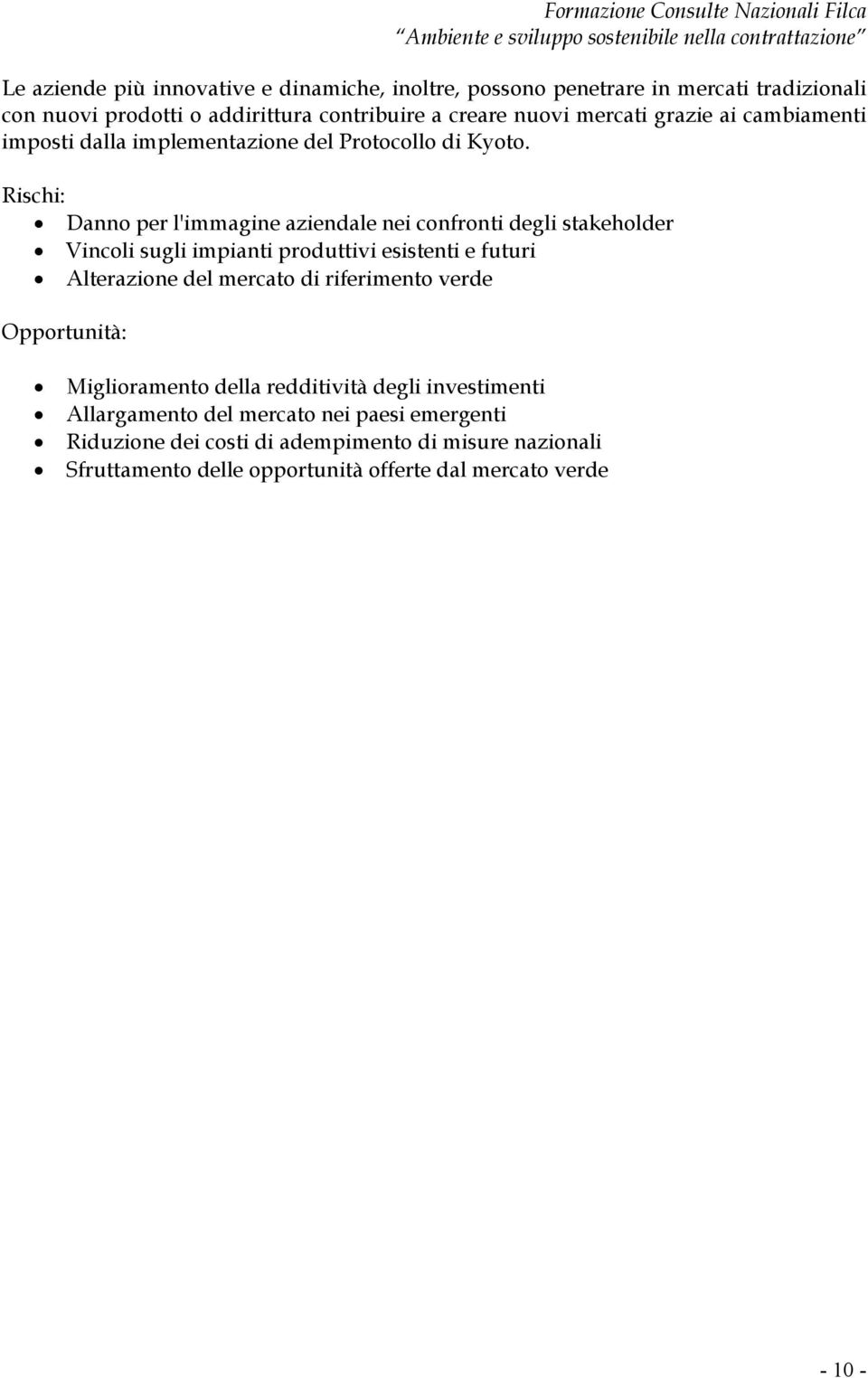 Rischi: Danno per l'immagine aziendale nei confronti degli stakeholder Vincoli sugli impianti produttivi esistenti e futuri Alterazione del mercato di