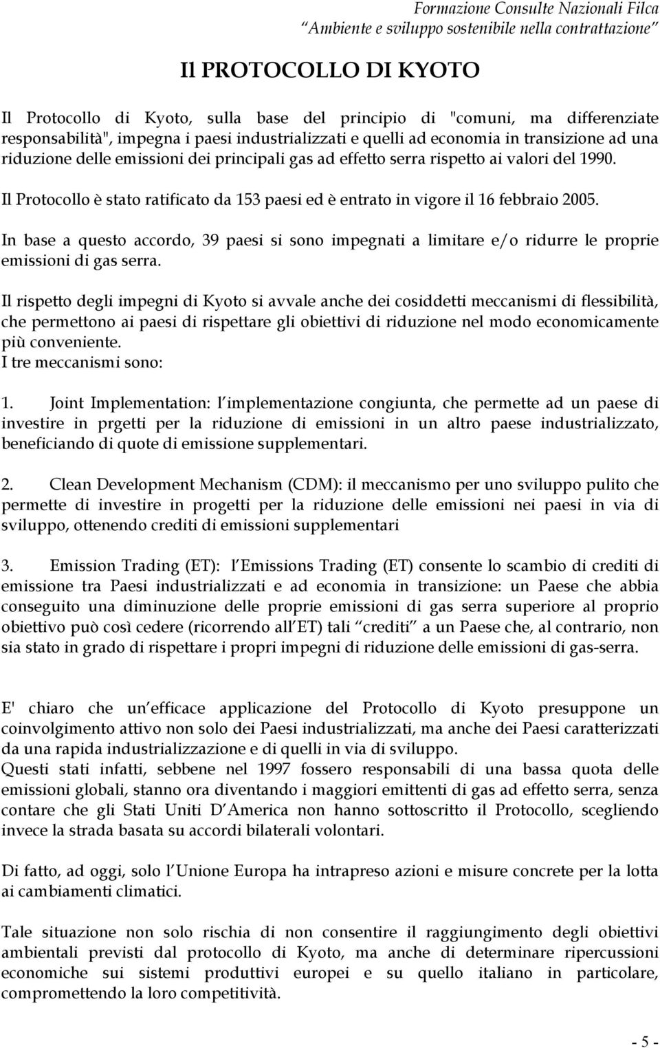 In base a questo accordo, 39 paesi si sono impegnati a limitare e/o ridurre le proprie emissioni di gas serra.