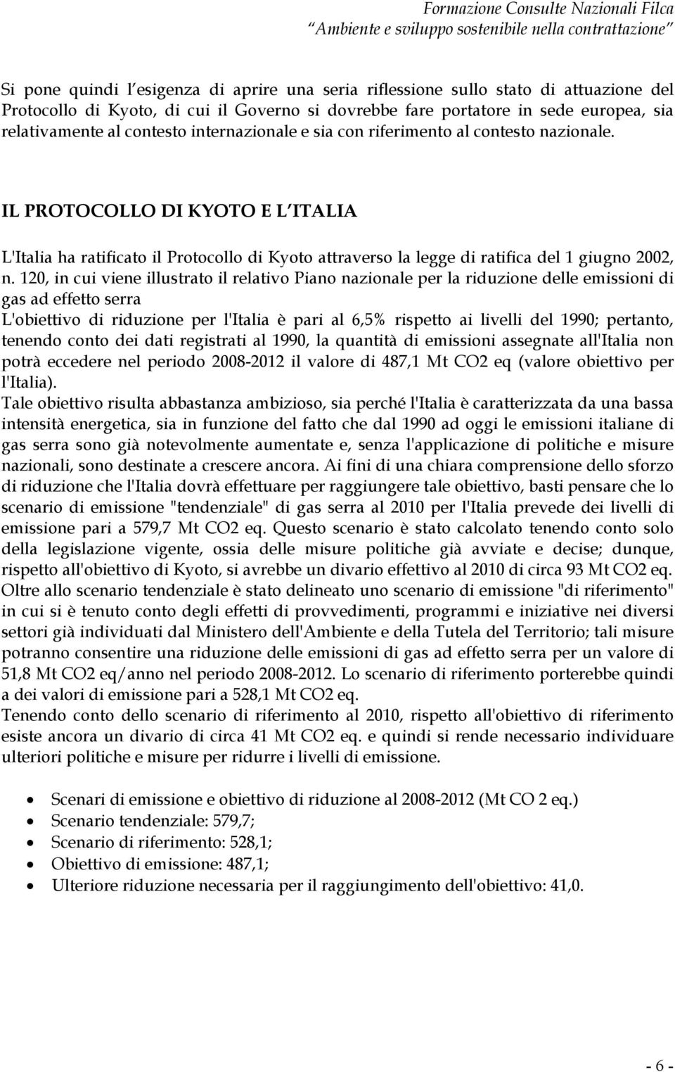 IL PROTOCOLLO DI KYOTO E L ITALIA L'Italia ha ratificato il Protocollo di Kyoto attraverso la legge di ratifica del 1 giugno 2002, n.