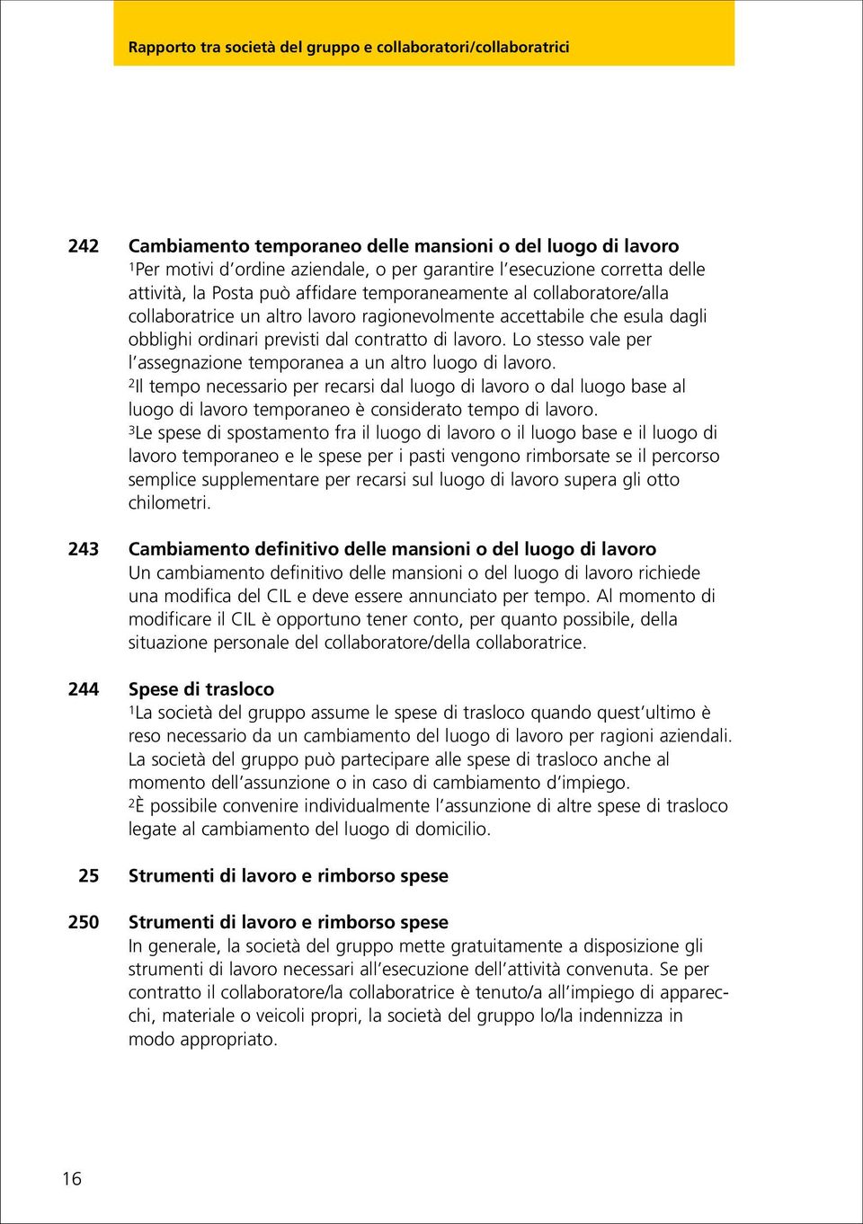 lavoro. Lo stesso vale per l assegnazione temporanea a un altro luogo di lavoro.