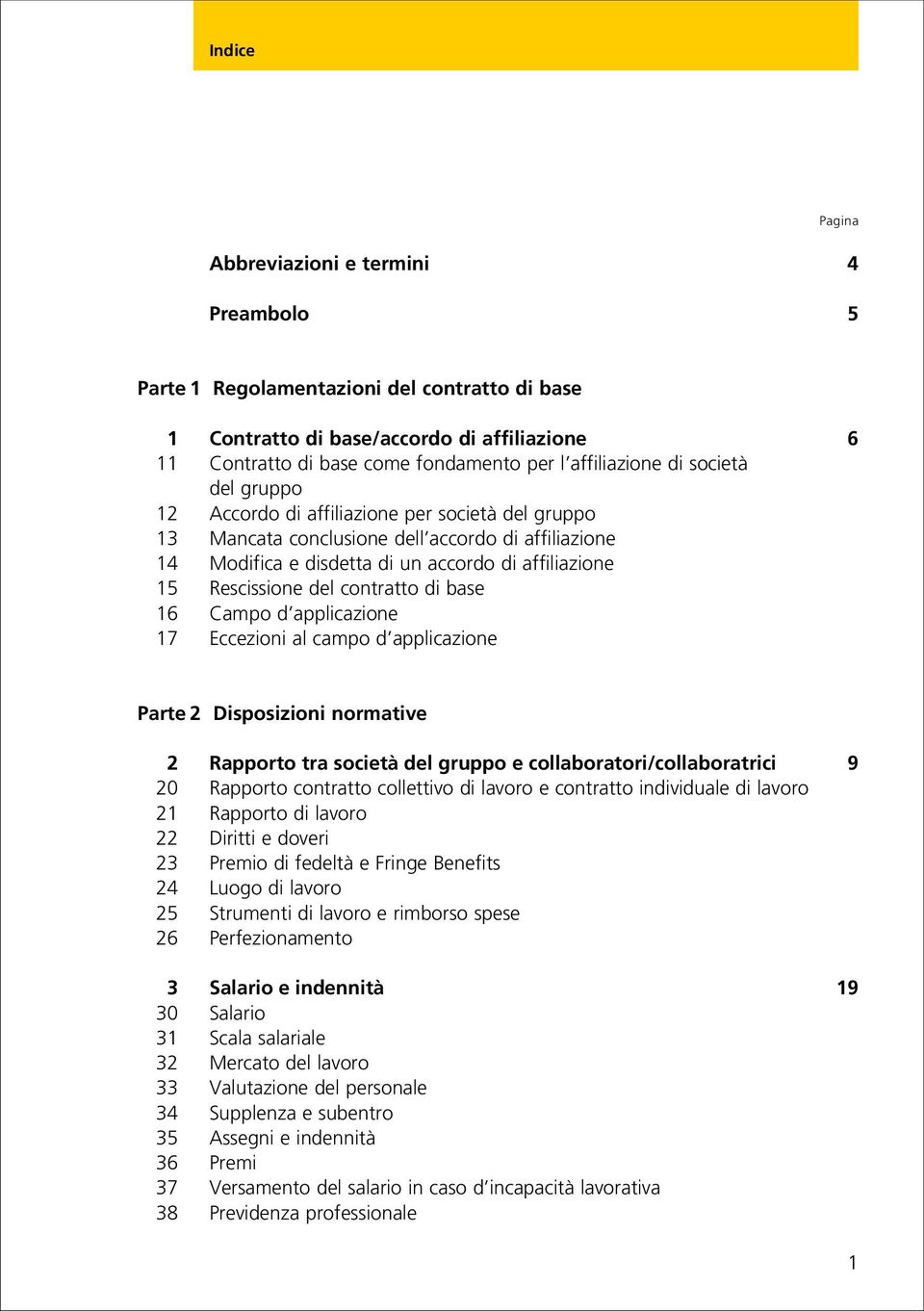 Rescissione del contratto di base 16 Campo d applicazione 17 Eccezioni al campo d applicazione Parte 2 Disposizioni normative 2 Rapporto tra società del gruppo e collaboratori/collaboratrici 9 20