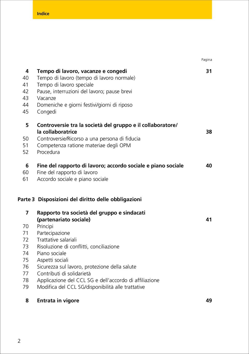 materiae degli OPM 52 Procedura 6 Fine del rapporto di lavoro; accordo sociale e piano sociale 40 60 Fine del rapporto di lavoro 61 Accordo sociale e piano sociale Parte 3 Disposizioni del diritto