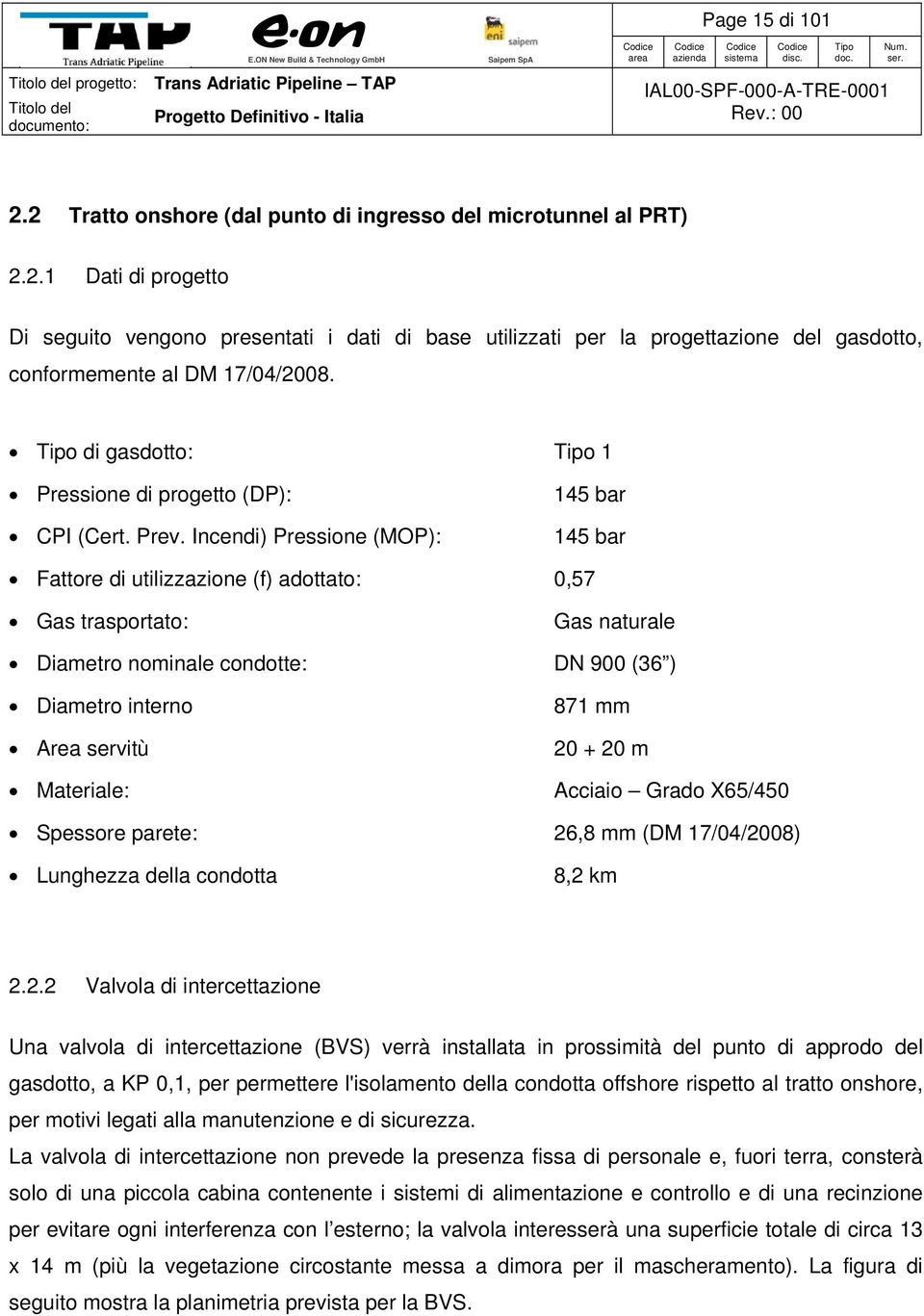 Incendi) Pressione (MOP): 145 bar 145 bar Fattore di utilizzazione (f) adottato: 0,57 Gas trasportato: Gas naturale Diametro nominale condotte: DN 900 (36 ) Diametro interno Area servitù 871 mm 20 +