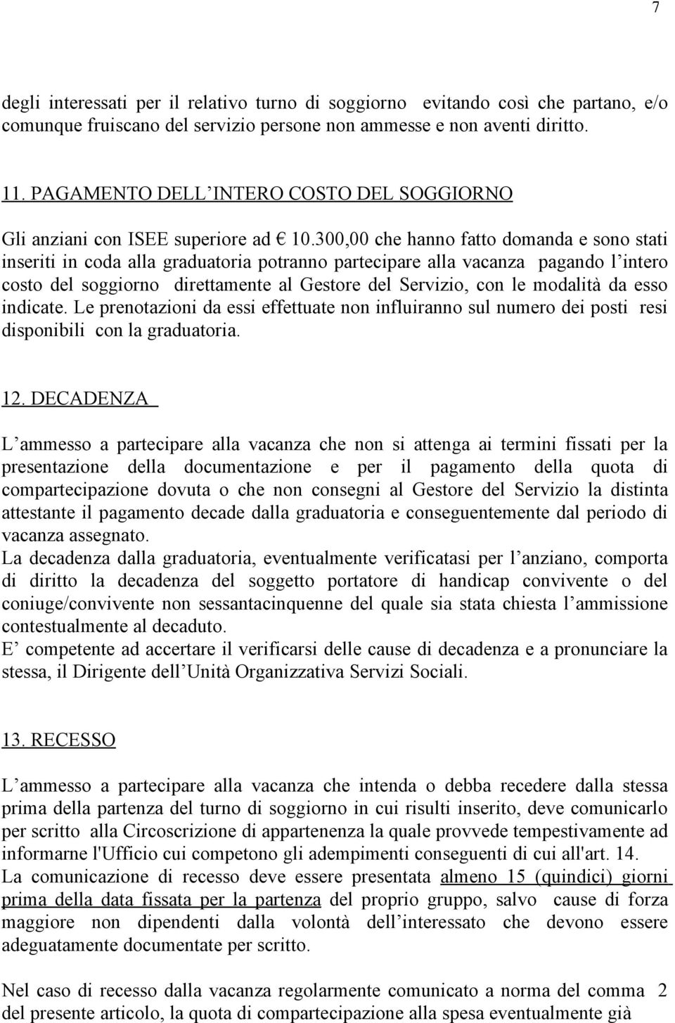 300,00 che hanno fatto domanda e sono stati inseriti in coda alla graduatoria potranno partecipare alla vacanza pagando l intero costo del soggiorno direttamente al Gestore del Servizio, con le