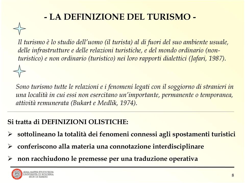 Sono turismo tutte le relazioni e i fenomeni legati con il soggiorno di stranieri in una località in cui essi non esercitano un importante, permanente o temporanea, attività