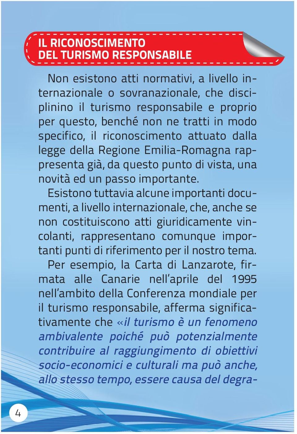 Esistono tuttavia alcune importanti documenti, a livello internazionale, che, anche se non costituiscono atti giuridicamente vincolanti, rappresentano comunque importanti punti di riferimento per il