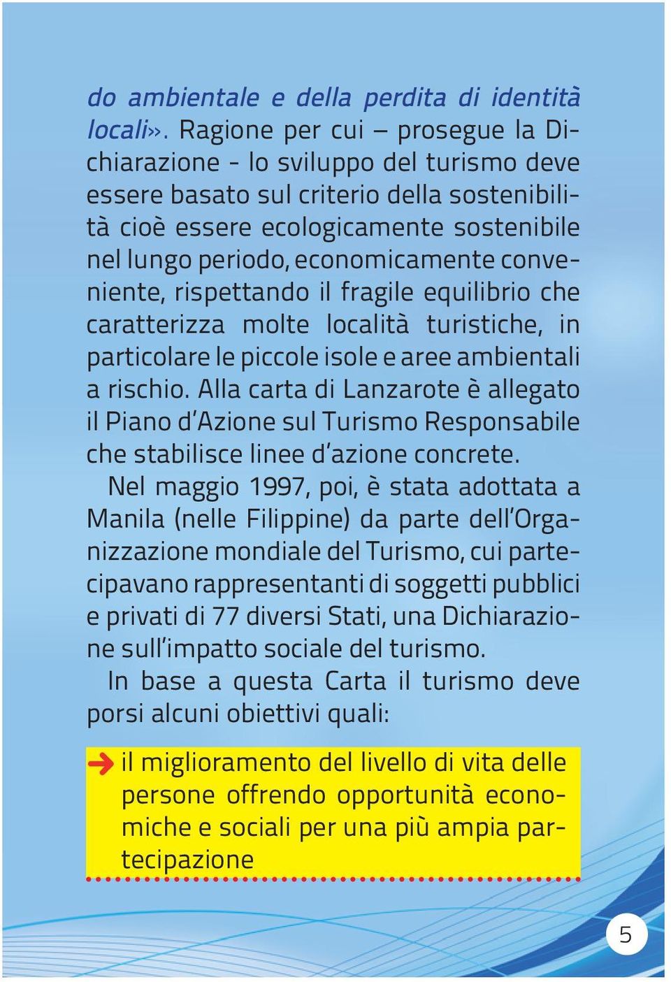 conveniente, rispettando il fragile equilibrio che caratterizza molte località turistiche, in particolare le piccole isole e aree ambientali a rischio.