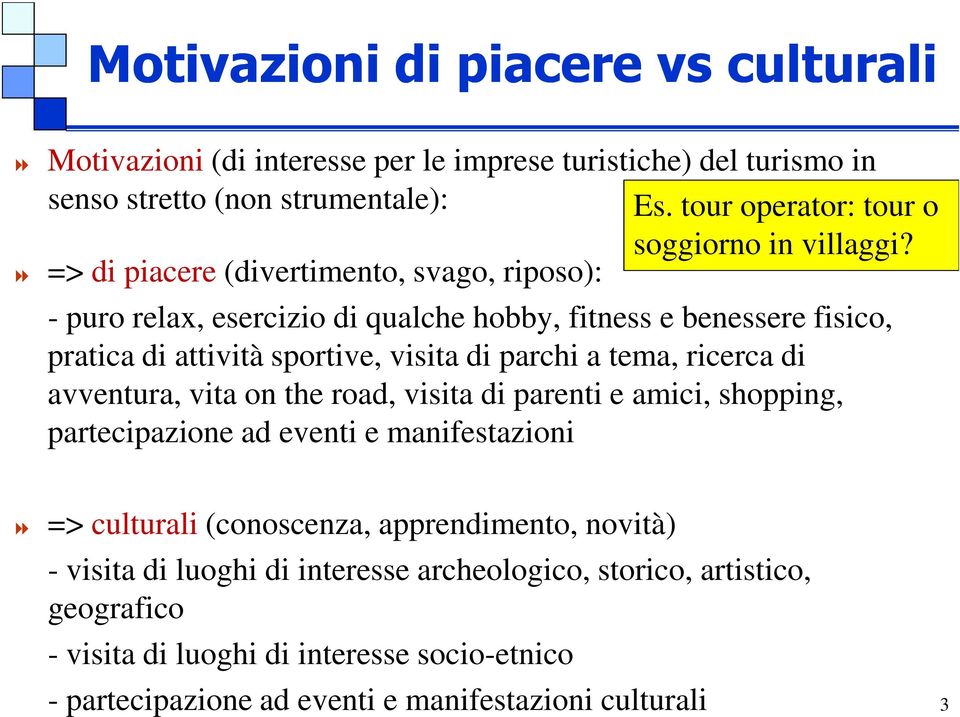 => di piacere (divertimento, svago, riposo): - puro relax, esercizio di qualche hobby, fitness e benessere fisico, pratica di attività sportive, visita di parchi a tema,