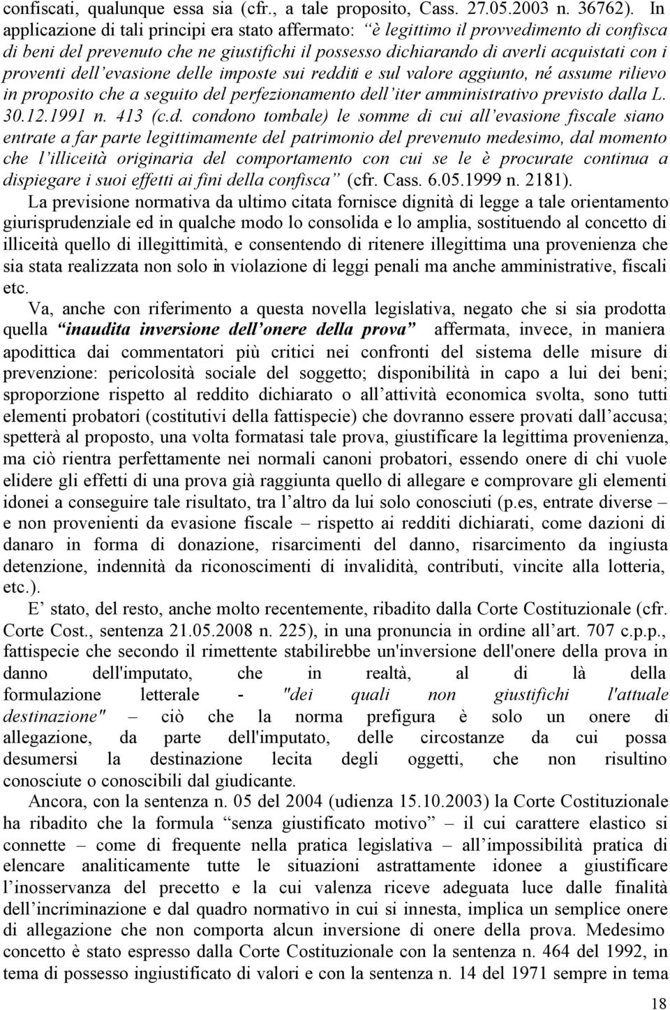 dell evasione delle imposte sui redditi e sul valore aggiunto, né assume rilievo in proposito che a seguito del perfezionamento dell iter amministrativo previsto dalla L. 30.12.1991 n. 413 (c.d.