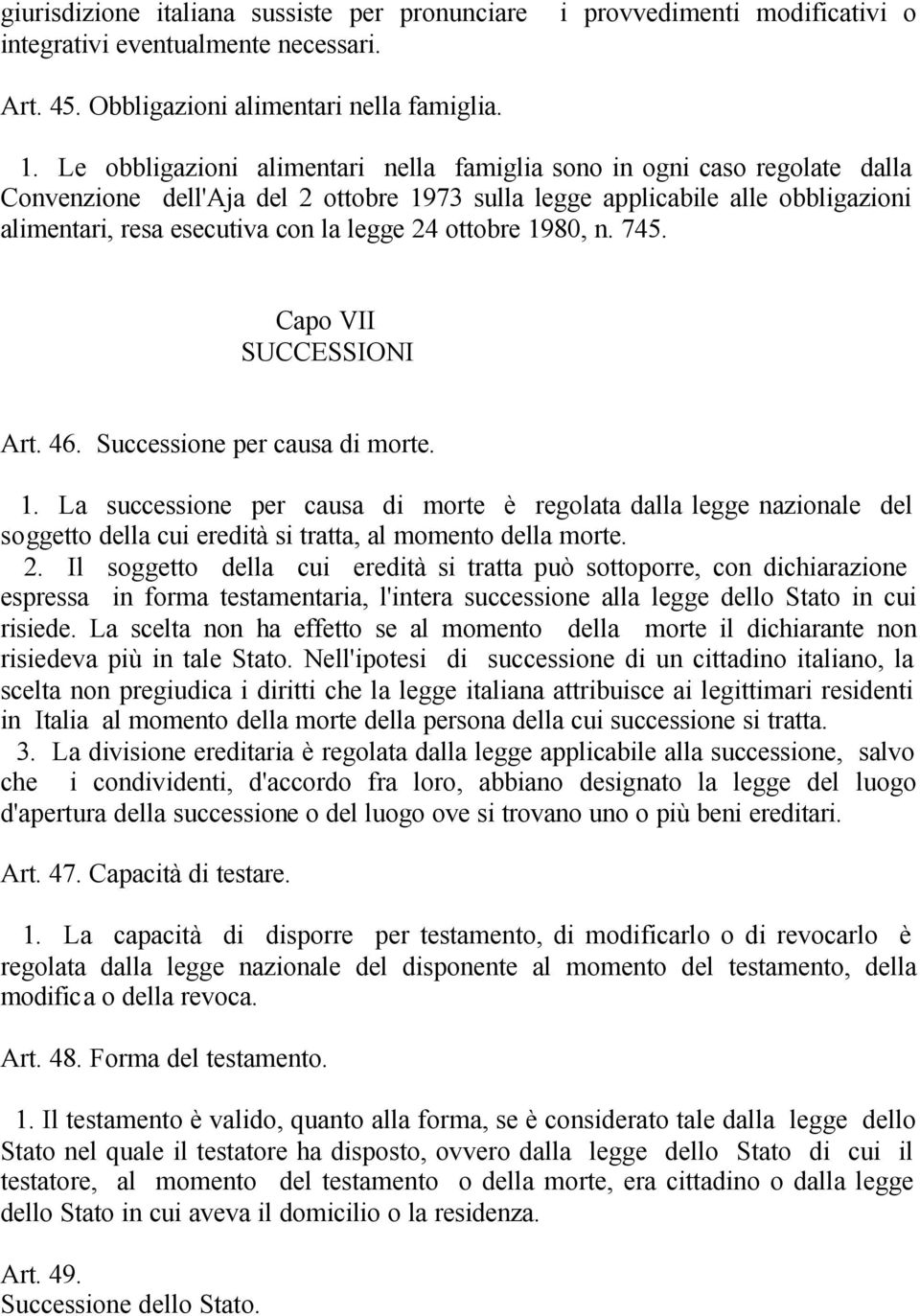 ottobre 1980, n. 745. Capo VII SUCCESSIONI Art. 46. Successione per causa di morte. 1. La successione per causa di morte è regolata dalla legge nazionale del soggetto della cui eredità si tratta, al momento della morte.