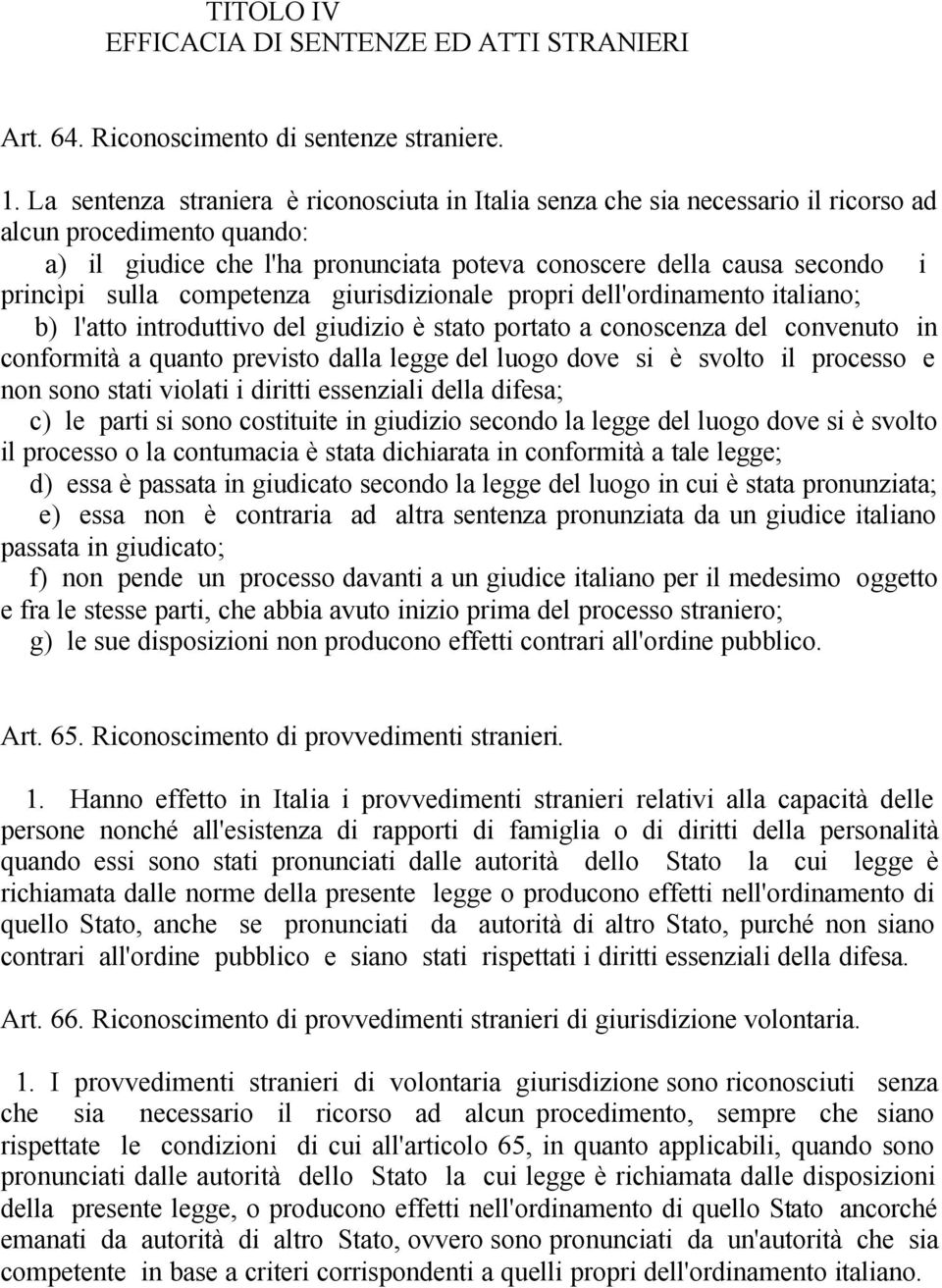 sulla competenza giurisdizionale propri dell'ordinamento italiano; b) l'atto introduttivo del giudizio è stato portato a conoscenza del convenuto in conformità a quanto previsto dalla legge del luogo