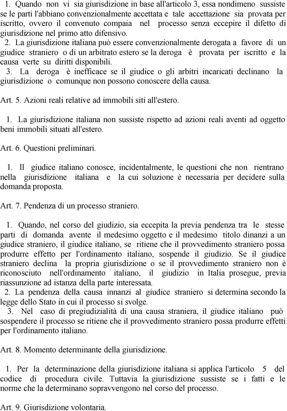 La giurisdizione italiana può essere convenzionalmente derogata a favore di un giudice straniero o di un arbitrato estero se la deroga è provata per iscritto e la causa verte su diritti disponibili.