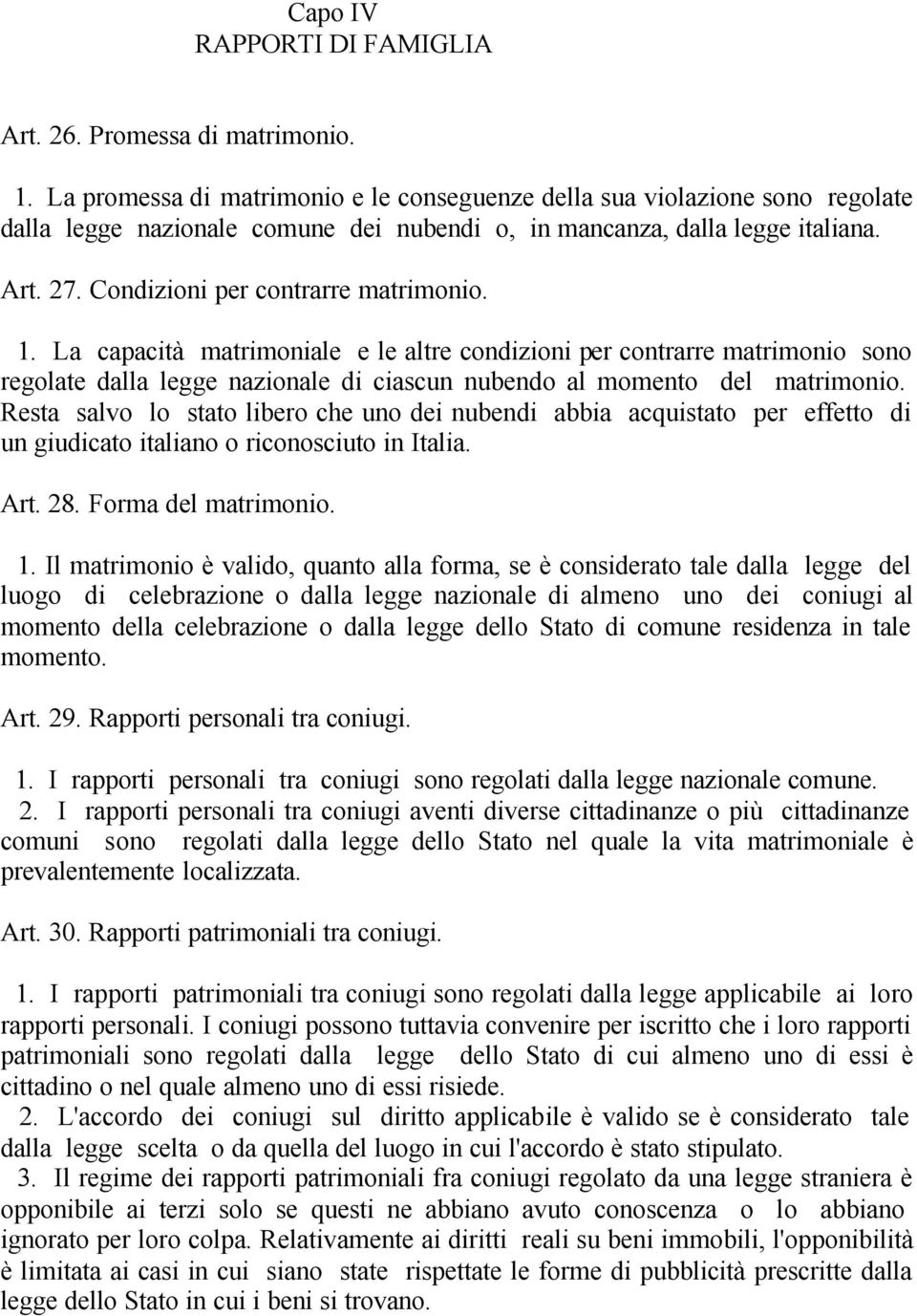 Condizioni per contrarre matrimonio. 1. La capacità matrimoniale e le altre condizioni per contrarre matrimonio sono regolate dalla legge nazionale di ciascun nubendo al momento del matrimonio.