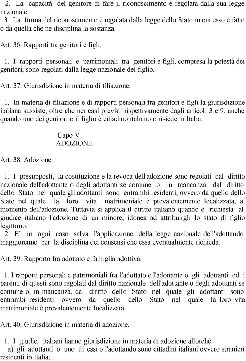 I rapporti personali e patrimoniali tra genitori e figli, compresa la potestà dei genitori, sono regolati dalla legge nazionale del figlio. Art. 37. Giurisdizione in materia di filiazione. 1.