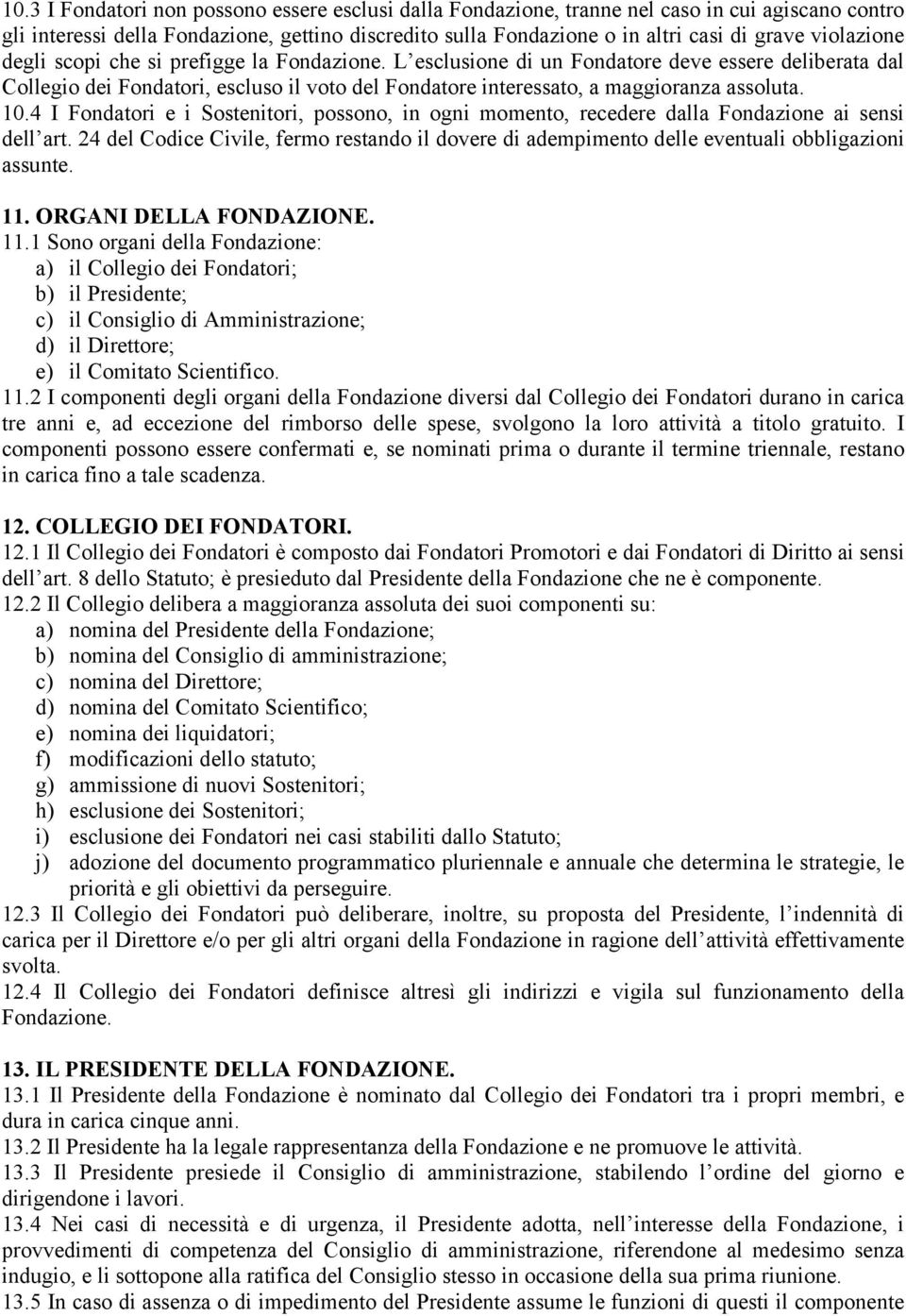 10.4 I Fondatori e i Sostenitori, possono, in ogni momento, recedere dalla Fondazione ai sensi dell art.