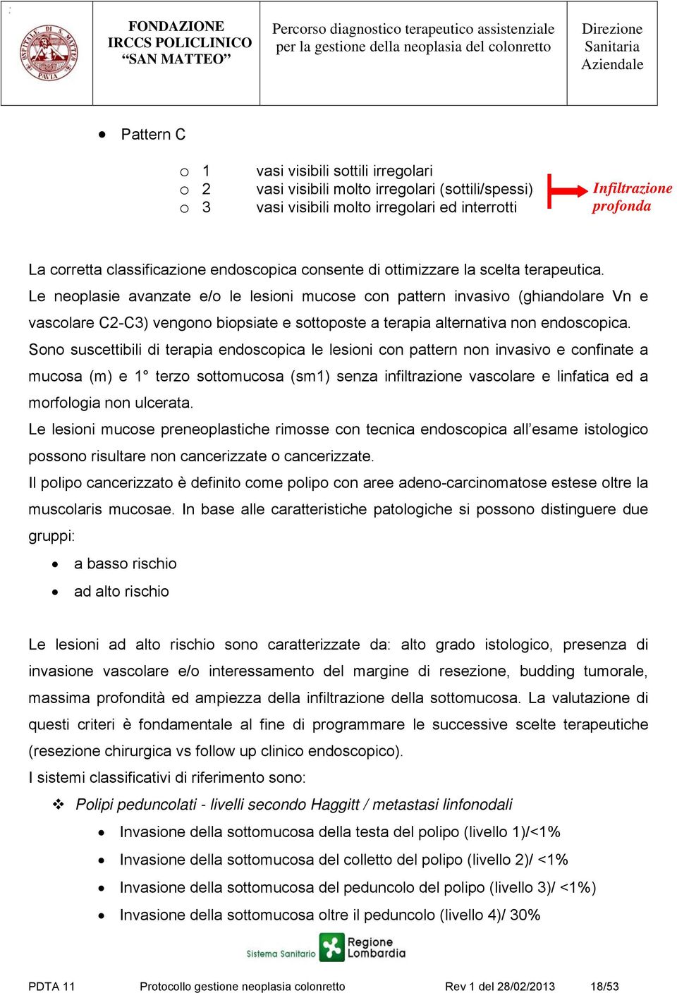 Le neoplasie avanzate e/o le lesioni mucose con pattern invasivo (ghiandolare Vn e vascolare C2-C3) vengono biopsiate e sottoposte a terapia alternativa non endoscopica.