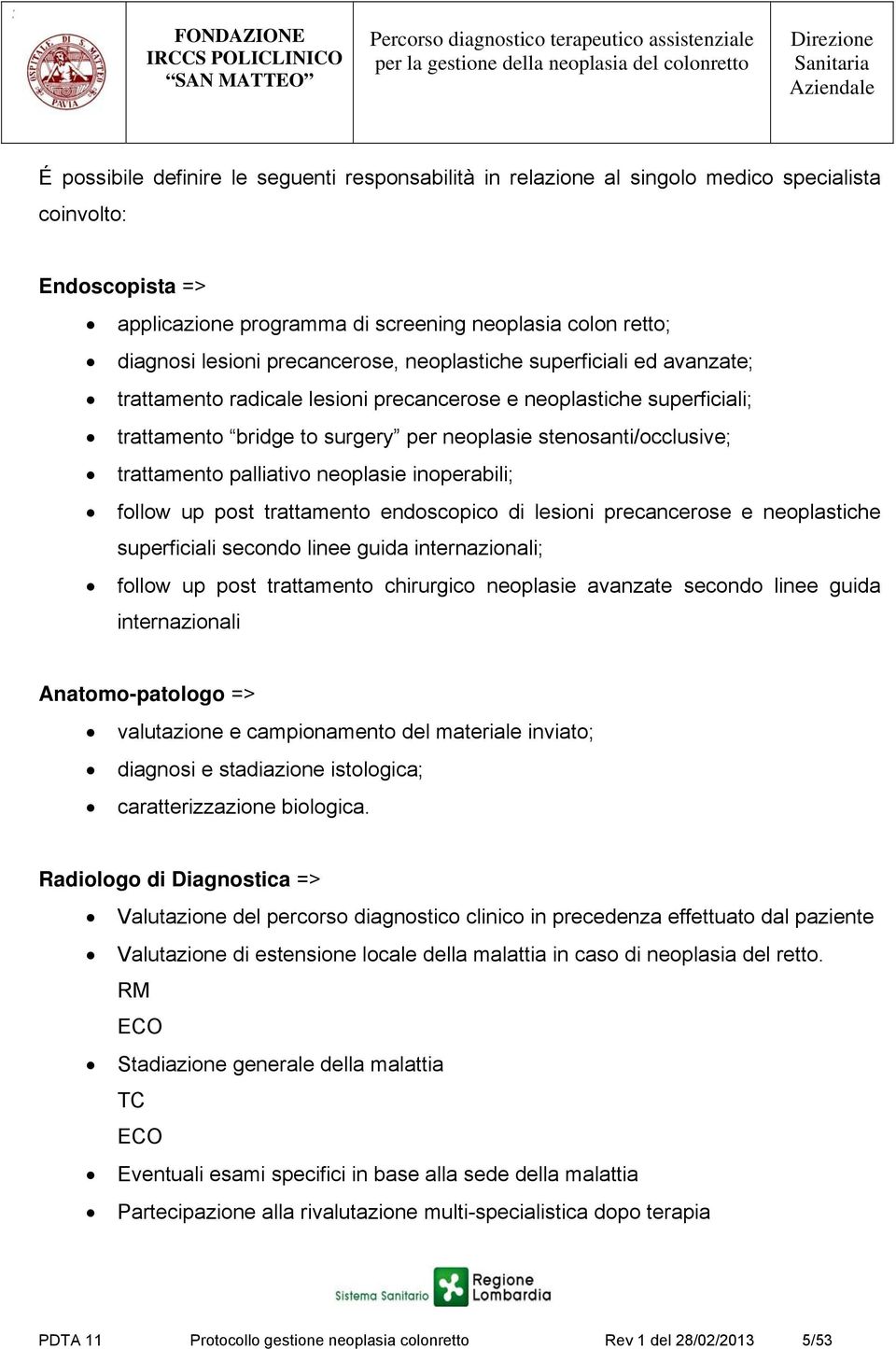 trattamento palliativo neoplasie inoperabili; follow up post trattamento endoscopico di lesioni precancerose e neoplastiche superficiali secondo linee guida internazionali; follow up post trattamento