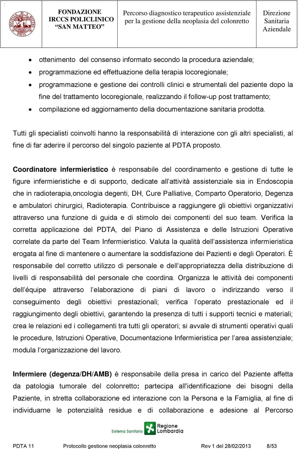 Tutti gli specialisti coinvolti hanno la responsabilità di interazione con gli altri specialisti, al fine di far aderire il percorso del singolo paziente al PDTA proposto.