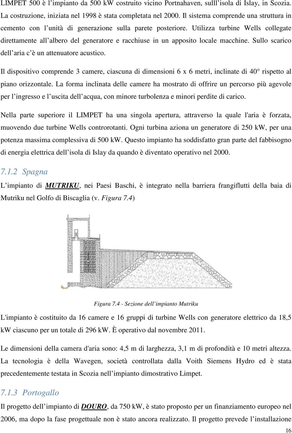 Utilizza turbine Wells collegate direttamente all albero del generatore e racchiuse in un apposito locale macchine. Sullo scarico dell aria c è un attenuatore acustico.