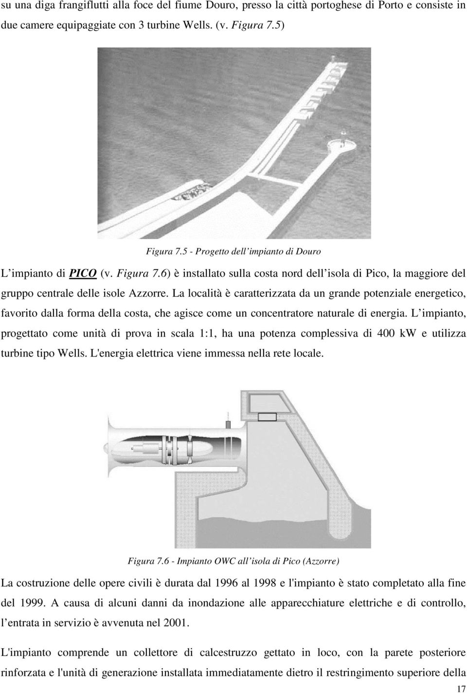 La località è caratterizzata da un grande potenziale energetico, favorito dalla forma della costa, che agisce come un concentratore naturale di energia.