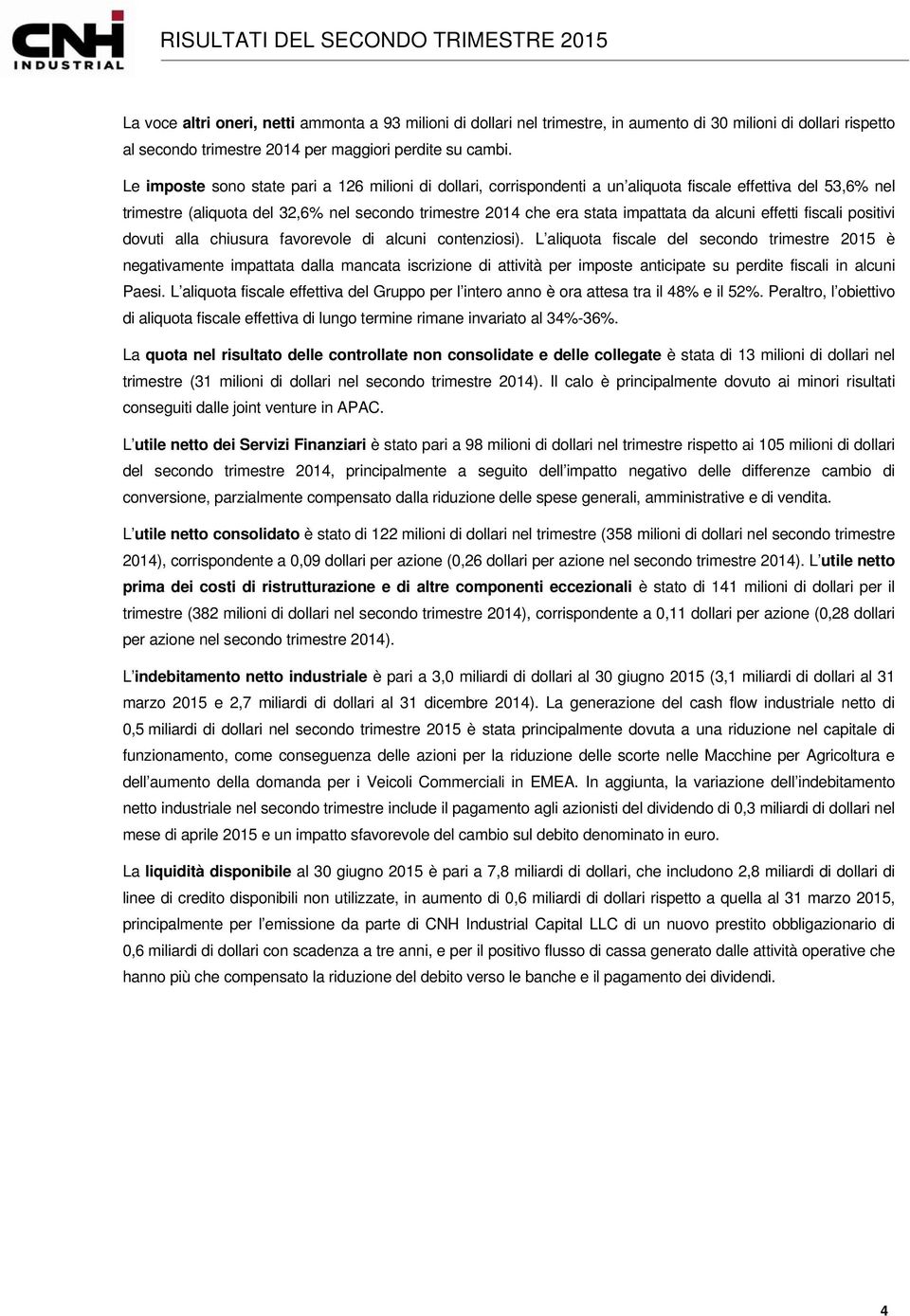 Le imposte sono state pari a 126 milioni di dollari, corrispondenti a un aliquota fiscale effettiva del 53,6% nel trimestre (aliquota del 32,6% nel secondo trimestre 2014 che era stata impattata da