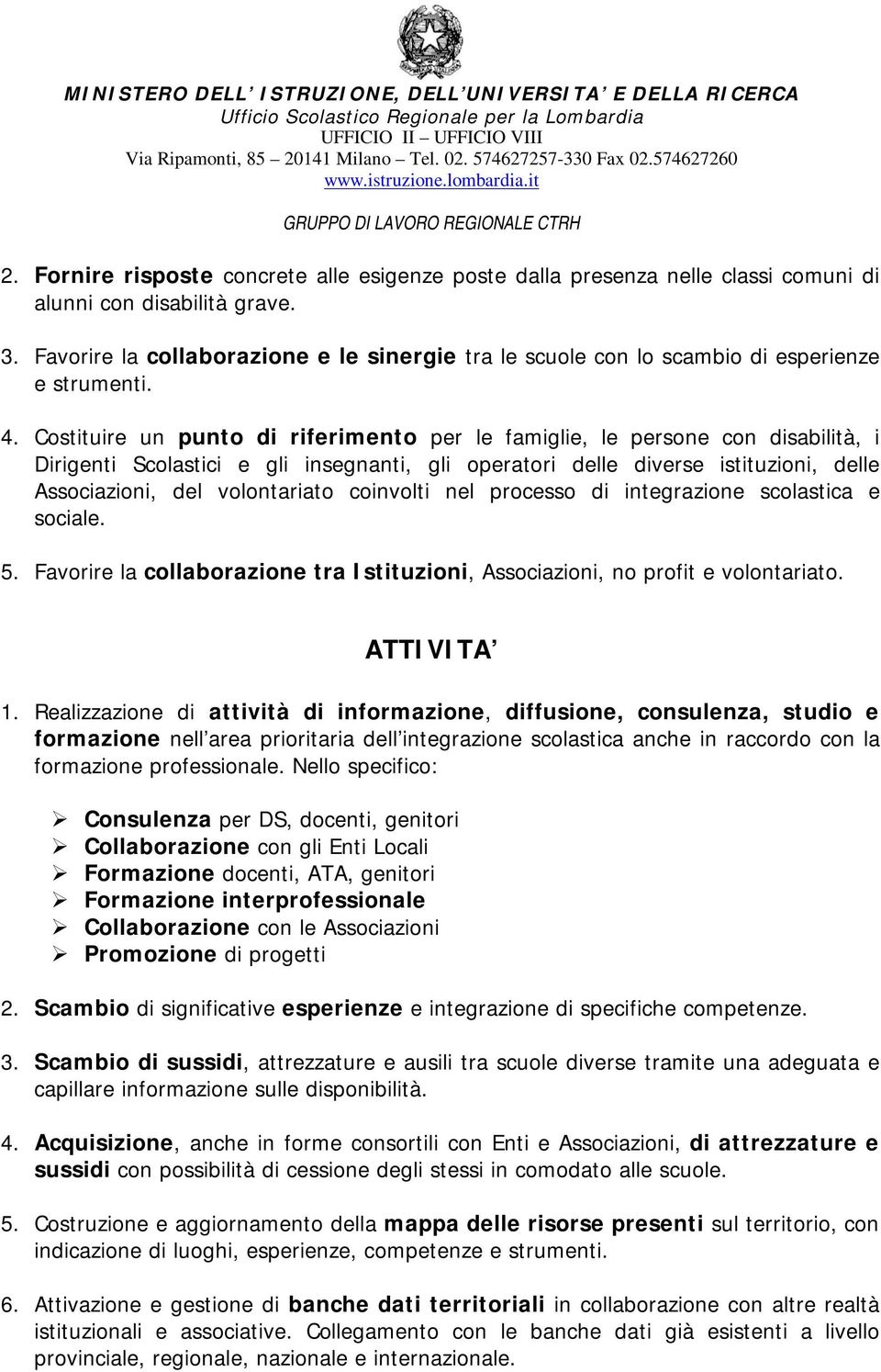 Costituire un punto di riferimento per le famiglie, le persone con disabilità, i Dirigenti Scolastici e gli insegnanti, gli operatori delle diverse istituzioni, delle Associazioni, del volontariato